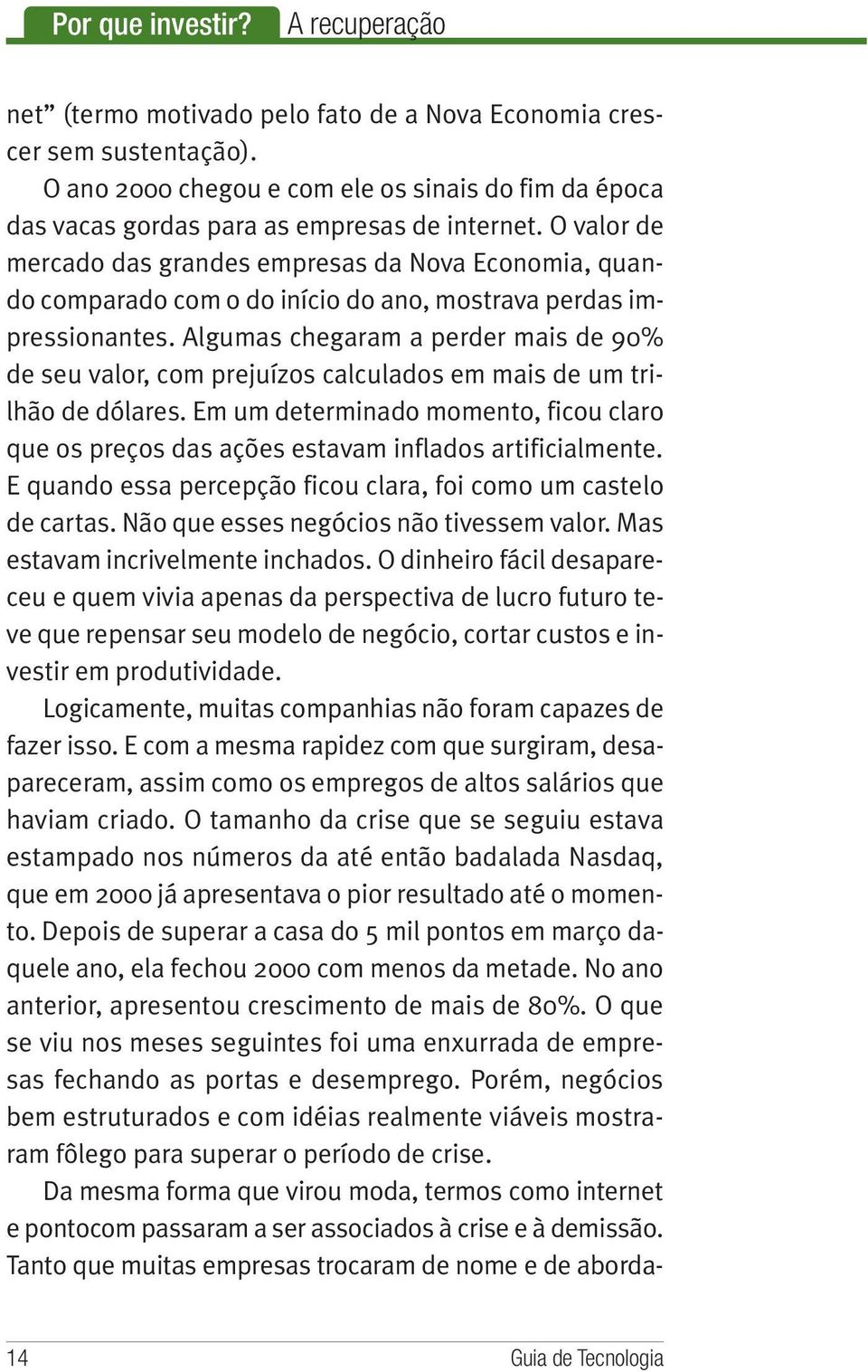 O valor de mercado das grandes empresas da Nova Economia, quando comparado com o do início do ano, mostrava perdas impressionantes.