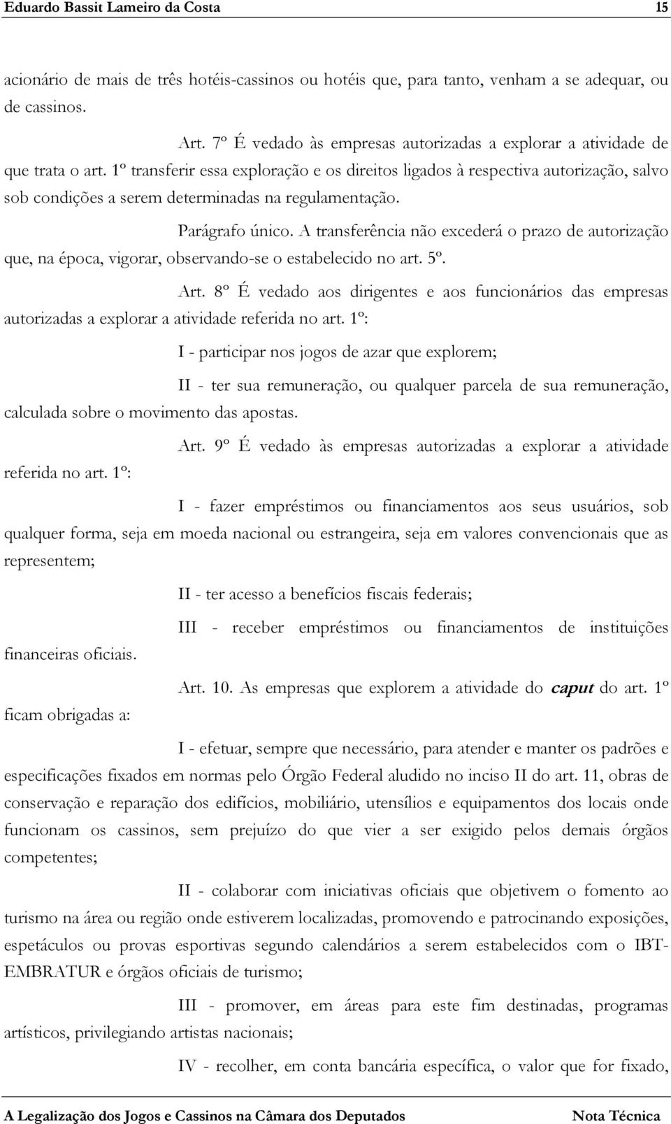 1º transferir essa exploração e os direitos ligados à respectiva autorização, salvo sob condições a serem determinadas na regulamentação. Parágrafo único.