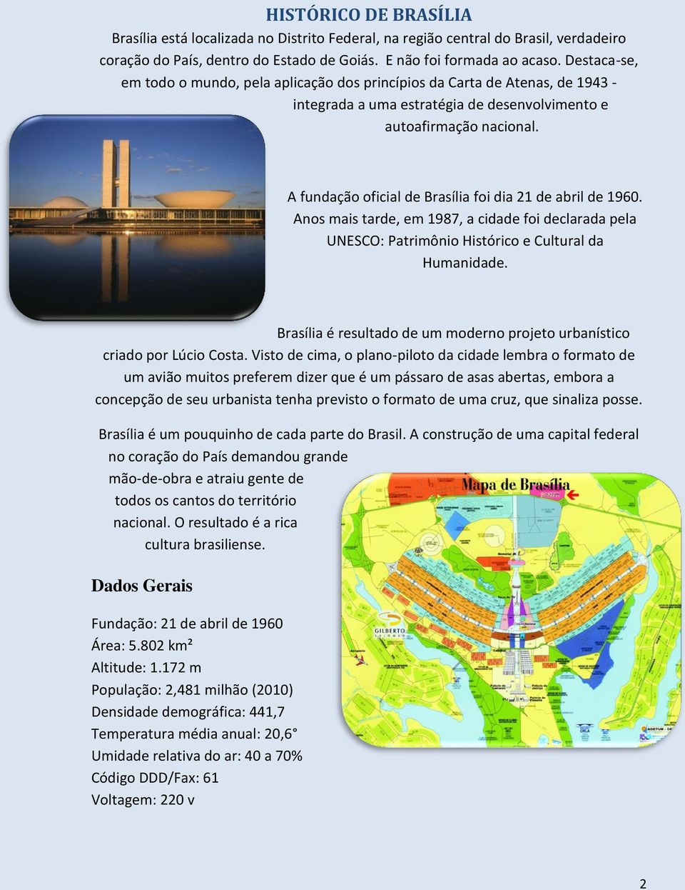 A fundação oficial de Brasília foi dia 21 de abril de 1960. Anos mais tarde, em 1987, a cidade foi declarada pela UNESCO: Patrimônio Histórico e Cultural da Humanidade.