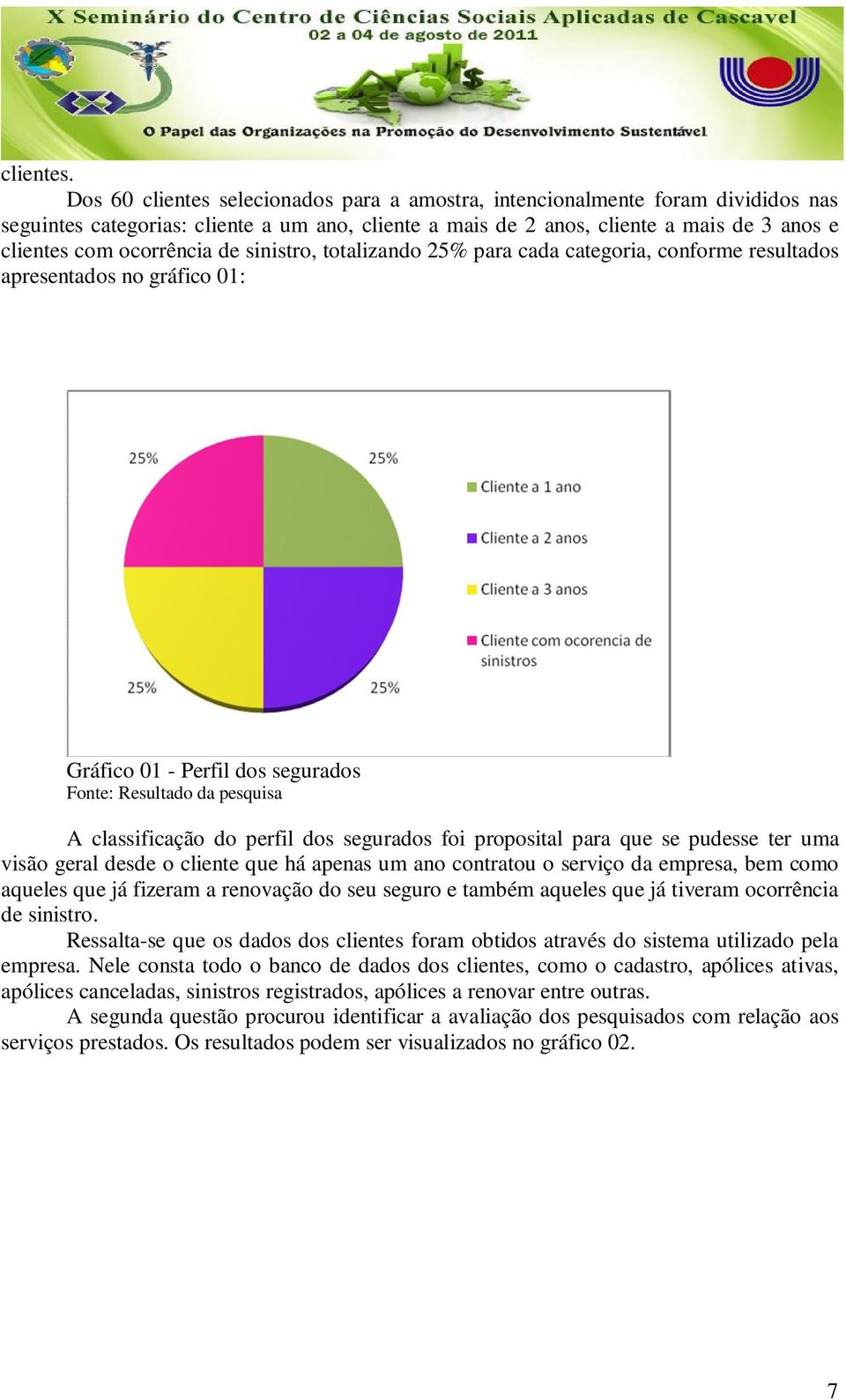 de sinistro, totalizando 25% para cada categoria, conforme resultados apresentados no gráfico 01: Gráfico 01 - Perfil dos segurados Fonte: Resultado da pesquisa A classificação do perfil dos