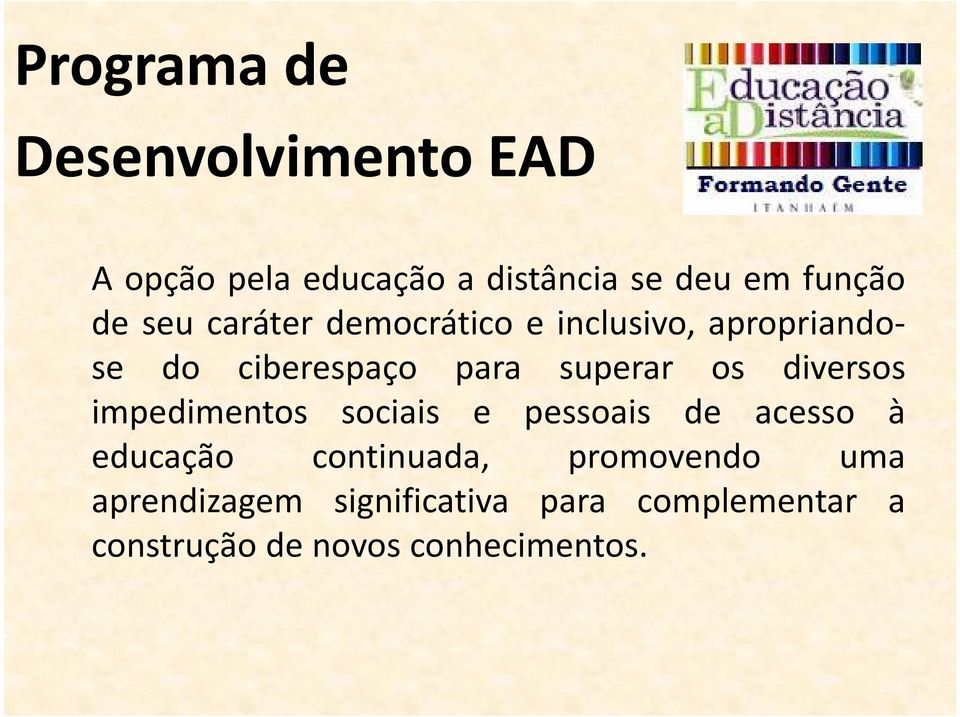 diversos impedimentos sociais e pessoais de acesso à educação continuada, promovendo