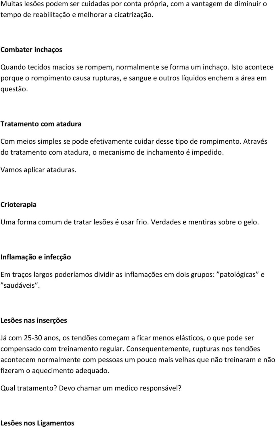 Tratamento com atadura Com meios simples se pode efetivamente cuidar desse tipo de rompimento. Através do tratamento com atadura, o mecanismo de inchamento é impedido. Vamos aplicar ataduras.