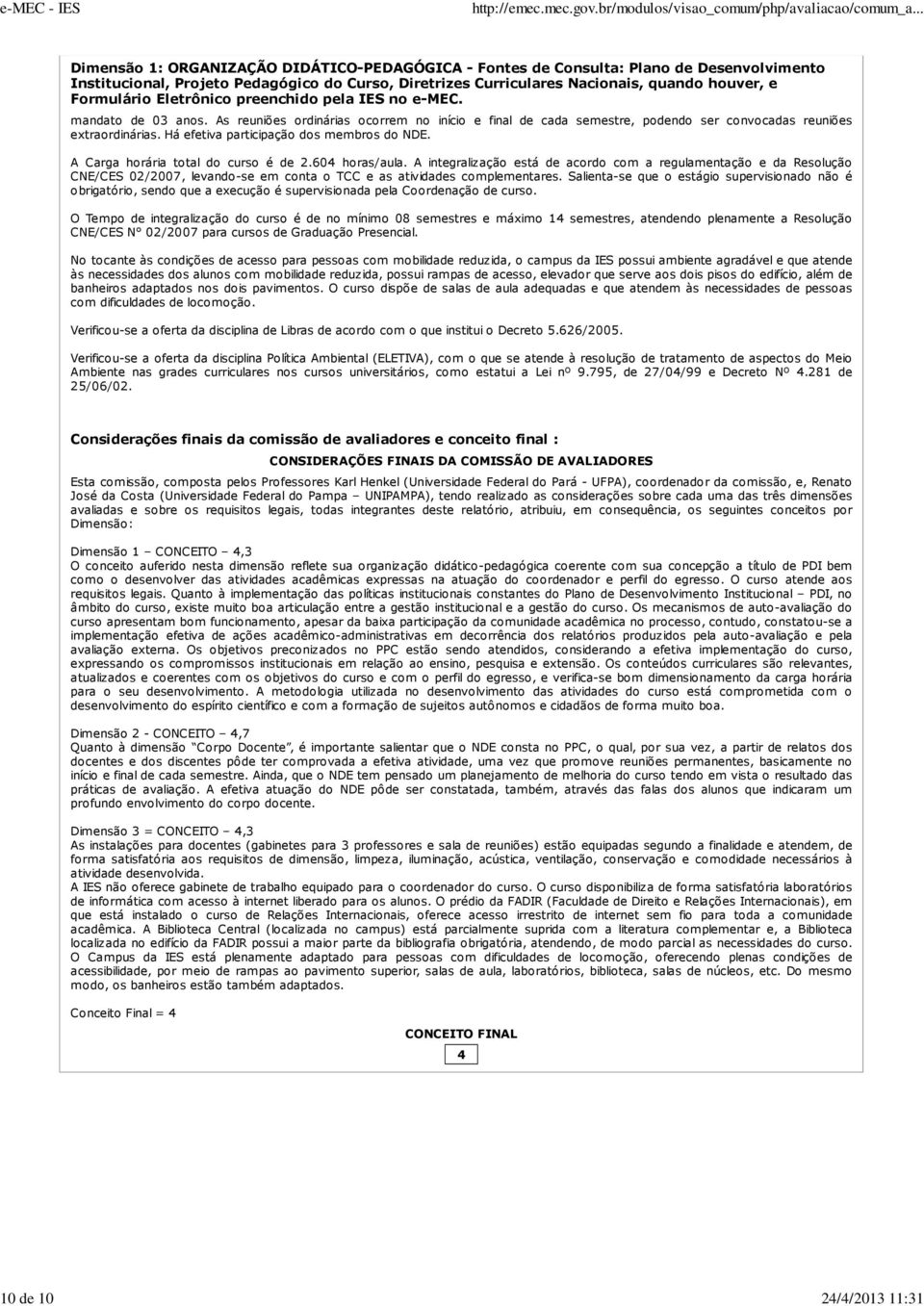 A integralização está de acordo com a regulamentação e da Resolução CNE/CES 02/2007, levando-se em conta o TCC e as atividades complementares.