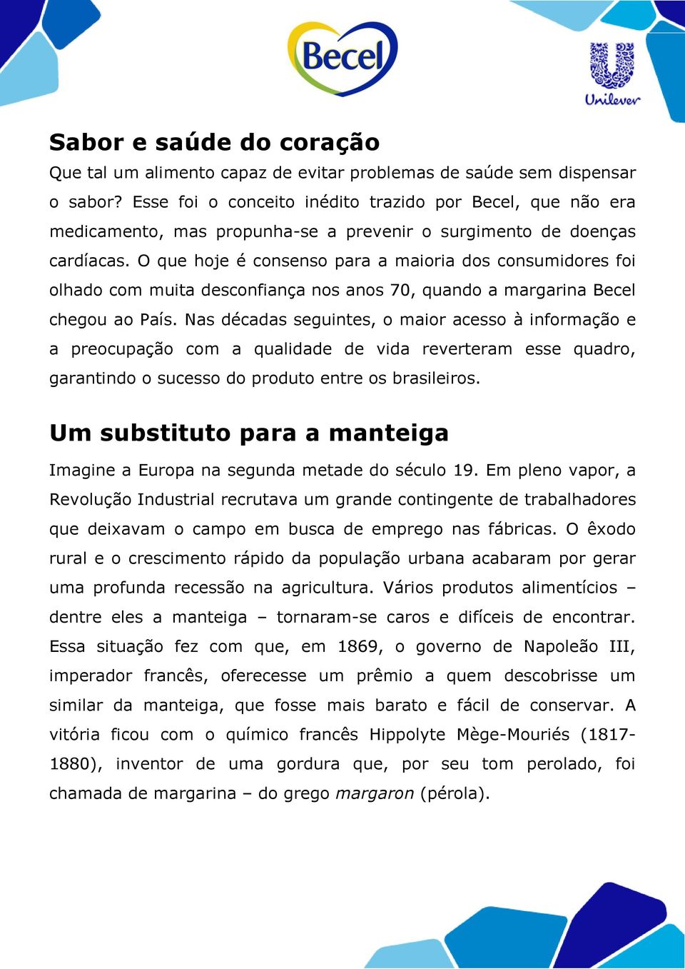 O que hoje é consenso para a maioria dos consumidores foi olhado com muita desconfiança nos anos 70, quando a margarina Becel chegou ao País.