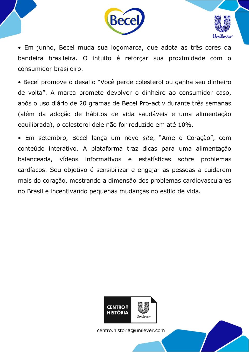 A marca promete devolver o dinheiro ao consumidor caso, após o uso diário de 20 gramas de Becel Pro-activ durante três semanas (além da adoção de hábitos de vida saudáveis e uma alimentação