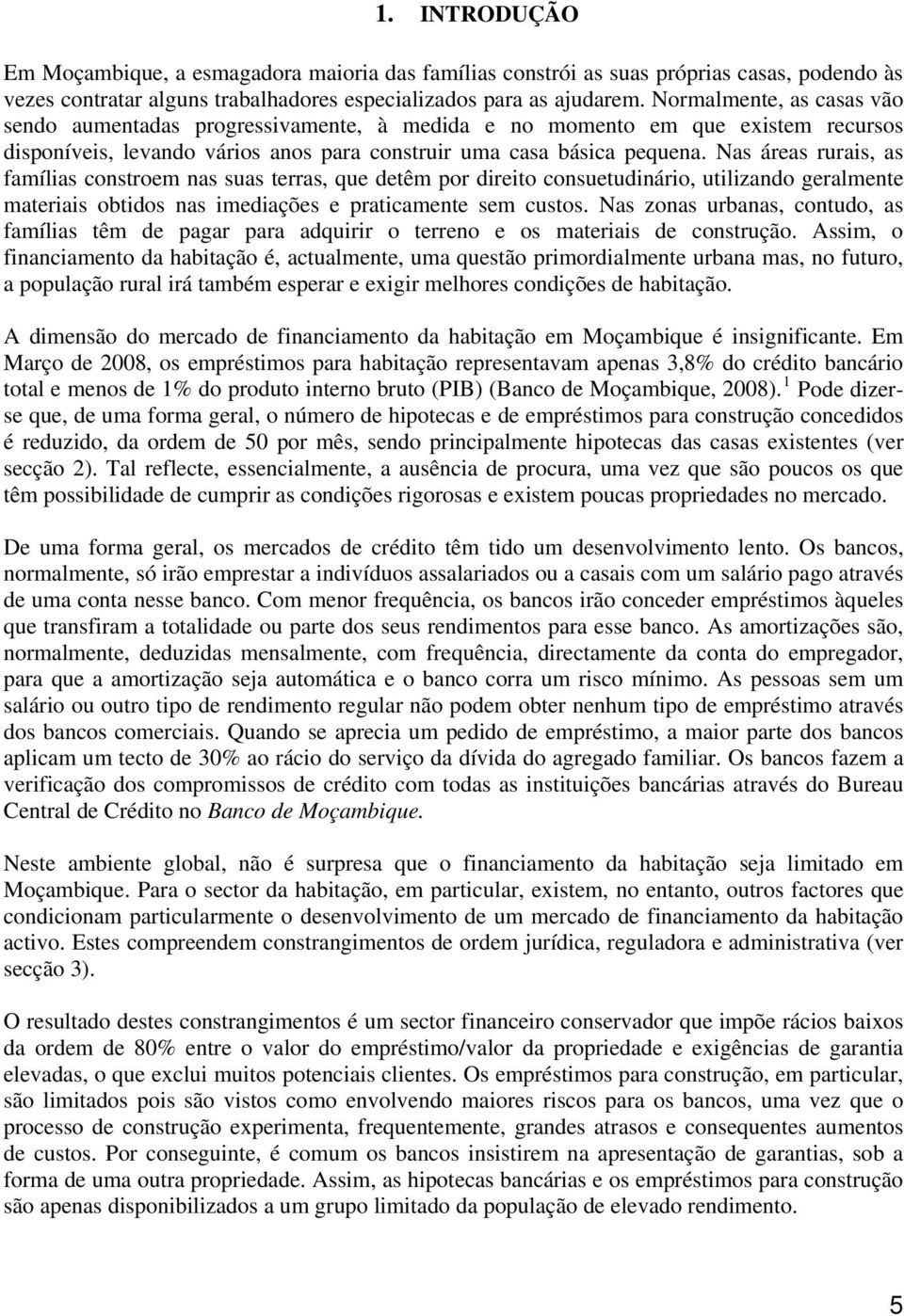 Nas áreas rurais, as famílias constroem nas suas terras, que detêm por direito consuetudinário, utilizando geralmente materiais obtidos nas imediações e praticamente sem custos.