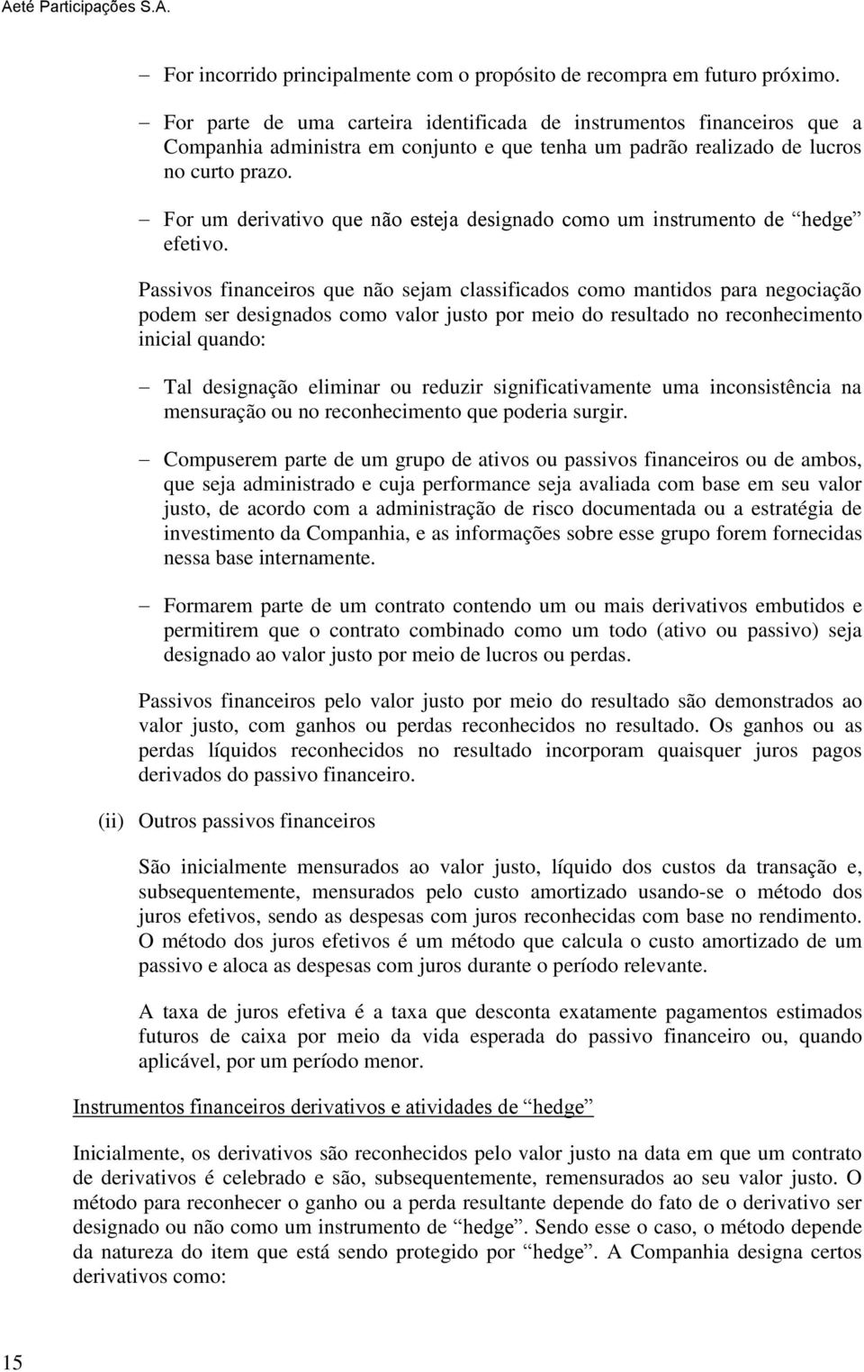 For um derivativo que não esteja designado como um instrumento de hedge efetivo.