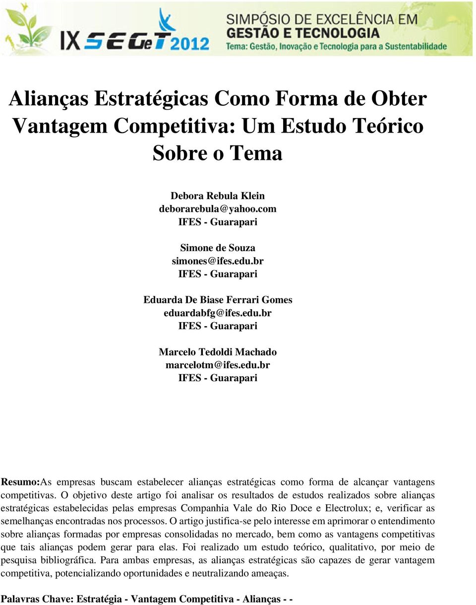 O objetivo deste artigo foi analisar os resultados de estudos realizados sobre alianças estratégicas estabelecidas pelas empresas Companhia Vale do Rio Doce e Electrolux; e, verificar as semelhanças