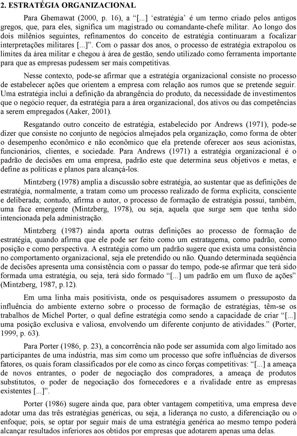 Com o passar dos anos, o processo de estratégia extrapolou os limites da área militar e chegou à área de gestão, sendo utilizado como ferramenta importante para que as empresas pudessem ser mais