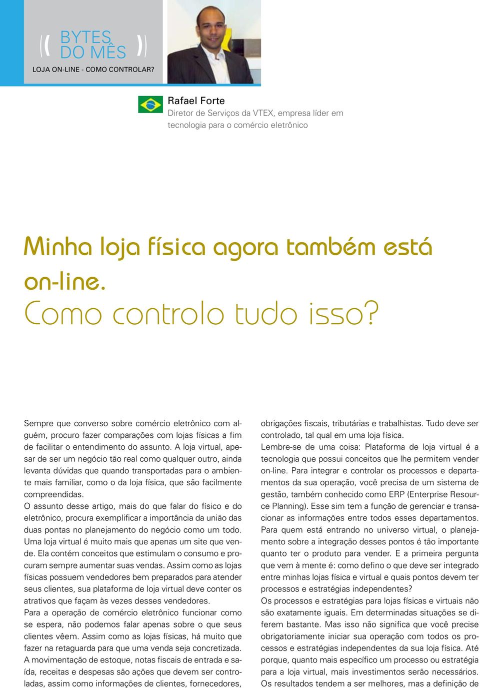 A loja virtual, apesar de ser um negócio tão real como qualquer outro, ainda levanta dúvidas que quando transportadas para o ambiente mais familiar, como o da loja física, que são facilmente