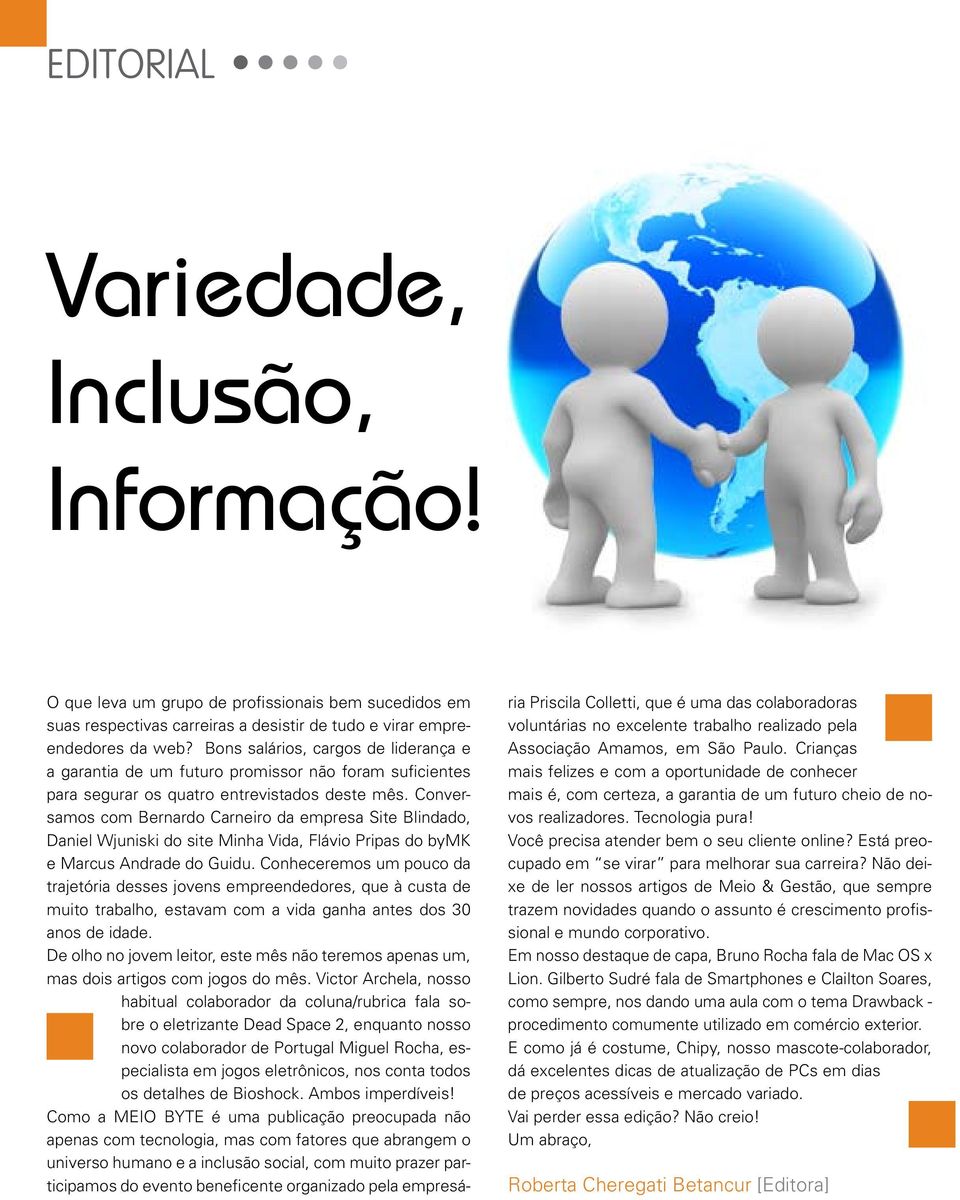 Conversamos com Bernardo Carneiro da empresa Site Blindado, Daniel Wjuniski do site Minha Vida, Flávio Pripas do bymk e Marcus Andrade do Guidu.