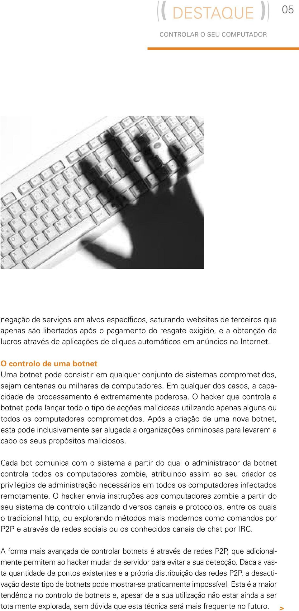 O controlo de uma botnet Uma botnet pode consistir em qualquer conjunto de sistemas comprometidos, sejam centenas ou milhares de computadores.