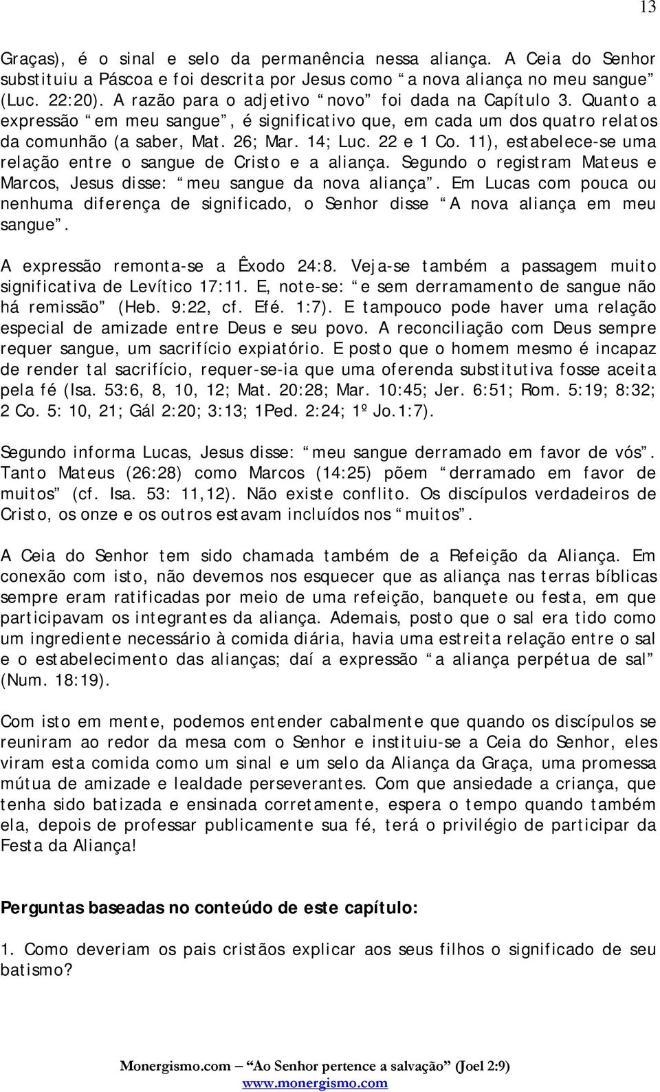 11), estabelece-se uma relação entre o sangue de Cristo e a aliança. Segundo o registram Mateus e Marcos, Jesus disse: meu sangue da nova aliança.