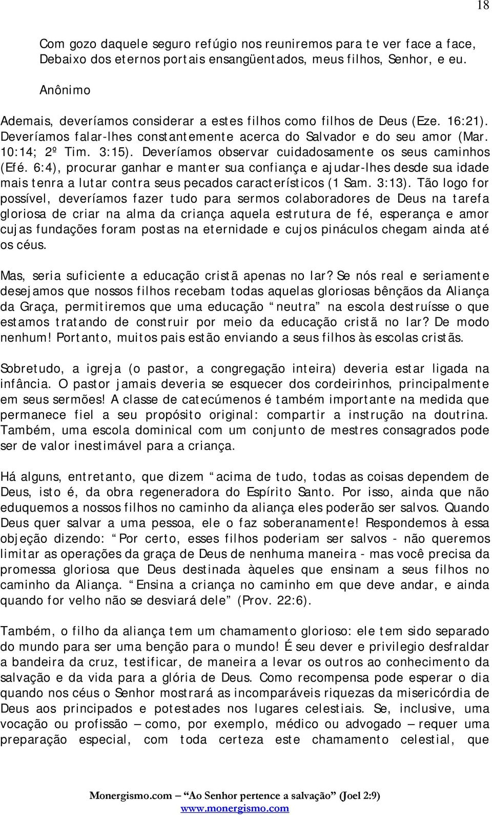 Deveríamos observar cuidadosamente os seus caminhos (Efé. 6:4), procurar ganhar e manter sua confiança e ajudar-lhes desde sua idade mais tenra a lutar contra seus pecados característicos (1 Sam.