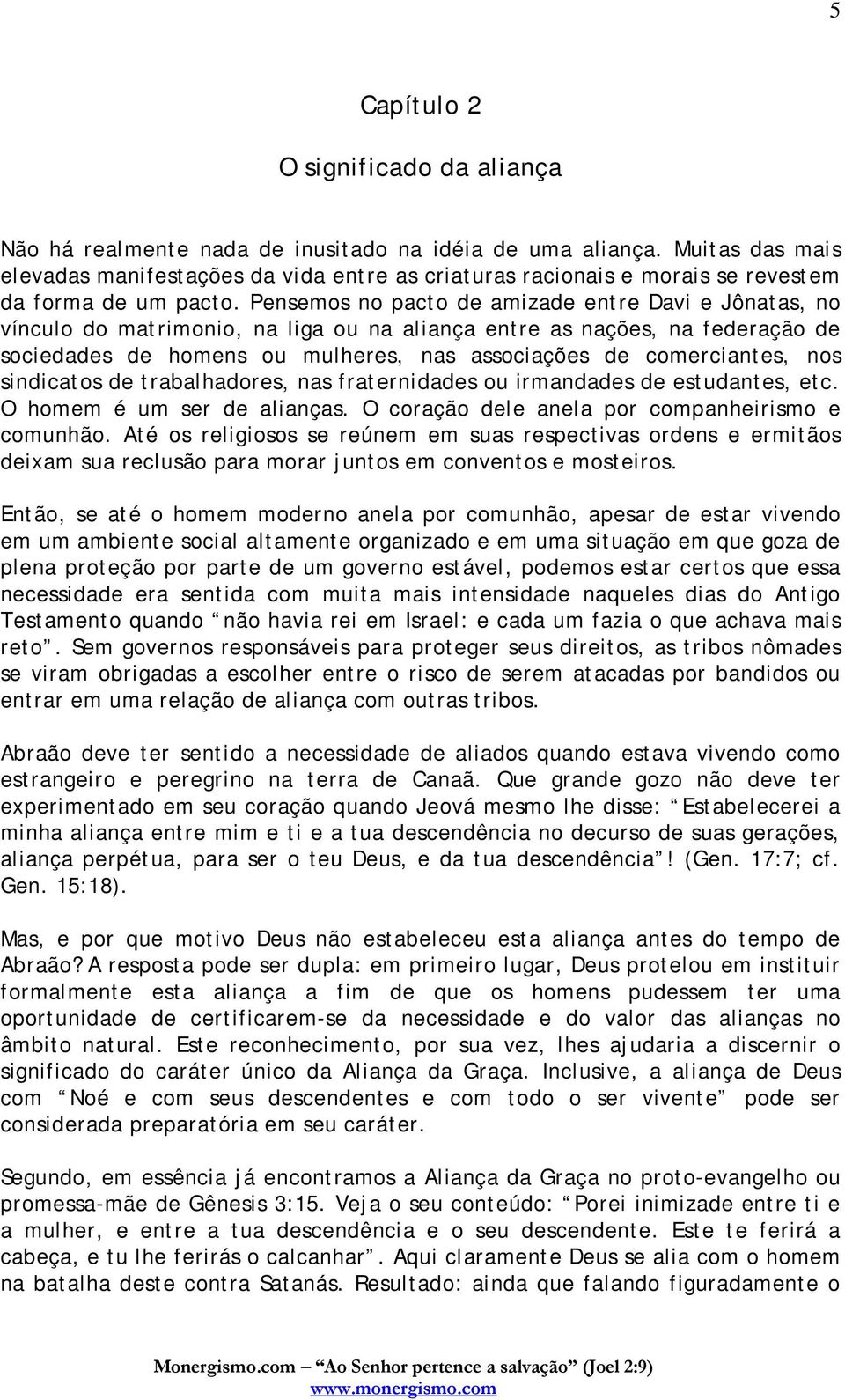 Pensemos no pacto de amizade entre Davi e Jônatas, no vínculo do matrimonio, na liga ou na aliança entre as nações, na federação de sociedades de homens ou mulheres, nas associações de comerciantes,