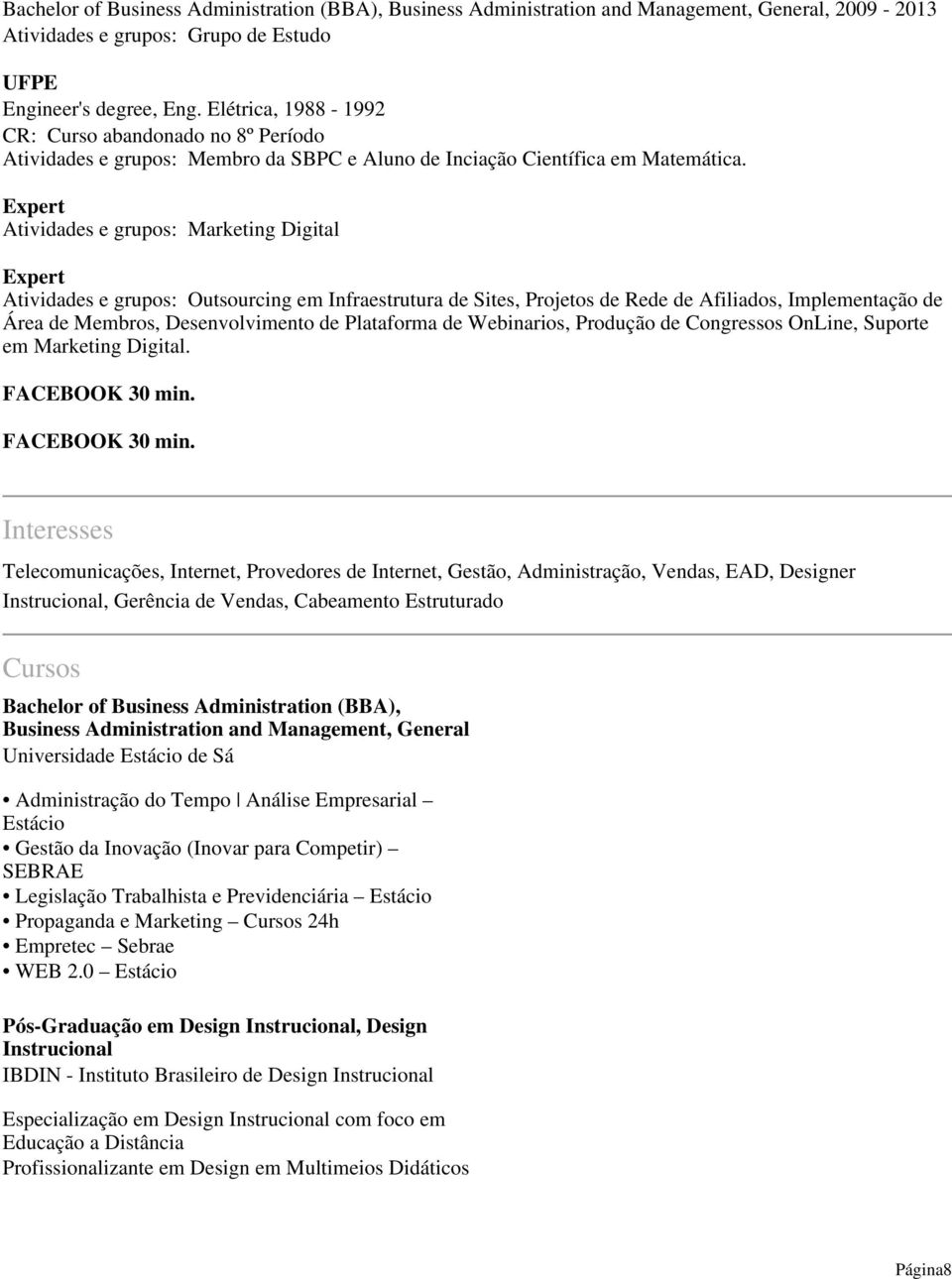 Expert Atividades e grupos: Marketing Digital Expert Atividades e grupos: Outsourcing em Infraestrutura de Sites, Projetos de Rede de Afiliados, Implementação de Área de Membros, Desenvolvimento de