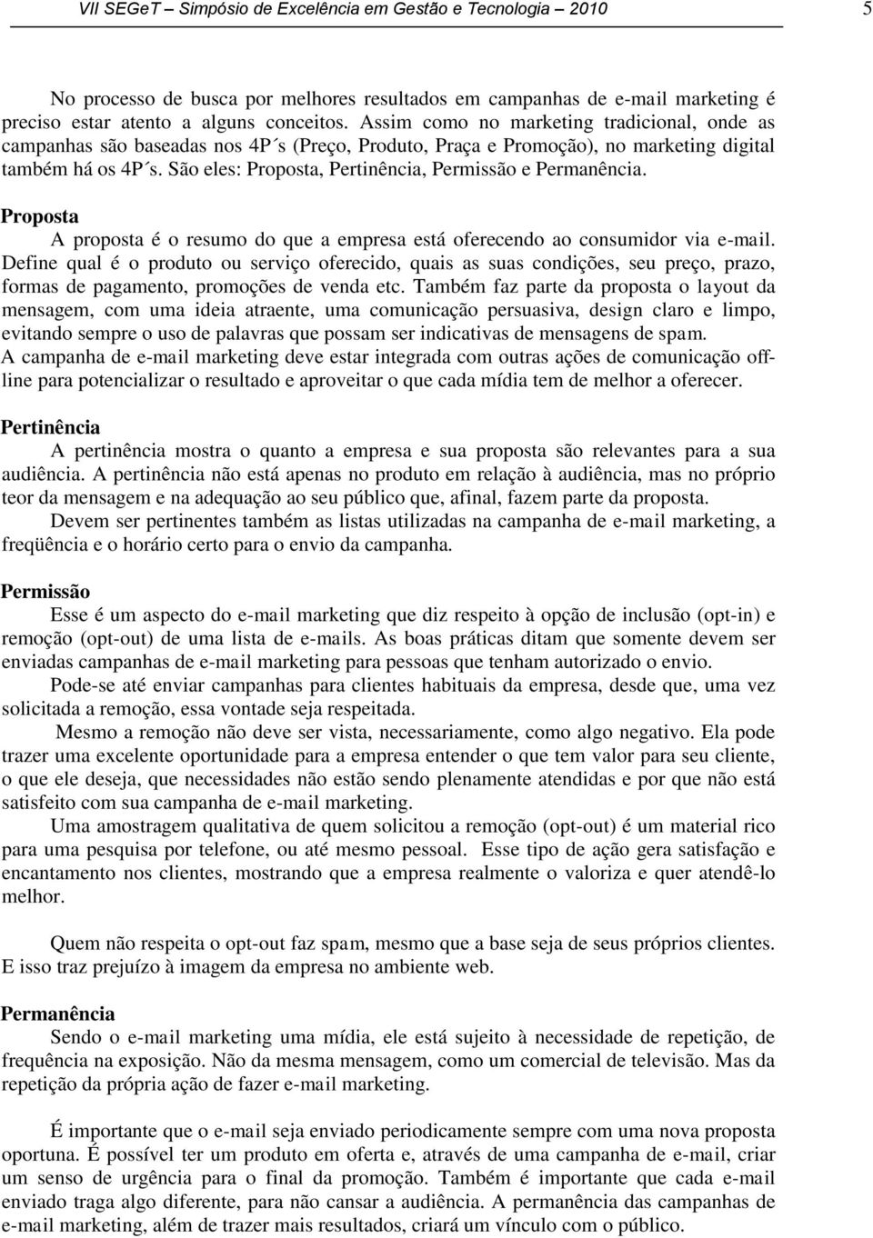 São eles: Proposta, Pertinência, Permissão e Permanência. Proposta A proposta é o resumo do que a empresa está oferecendo ao consumidor via e-mail.