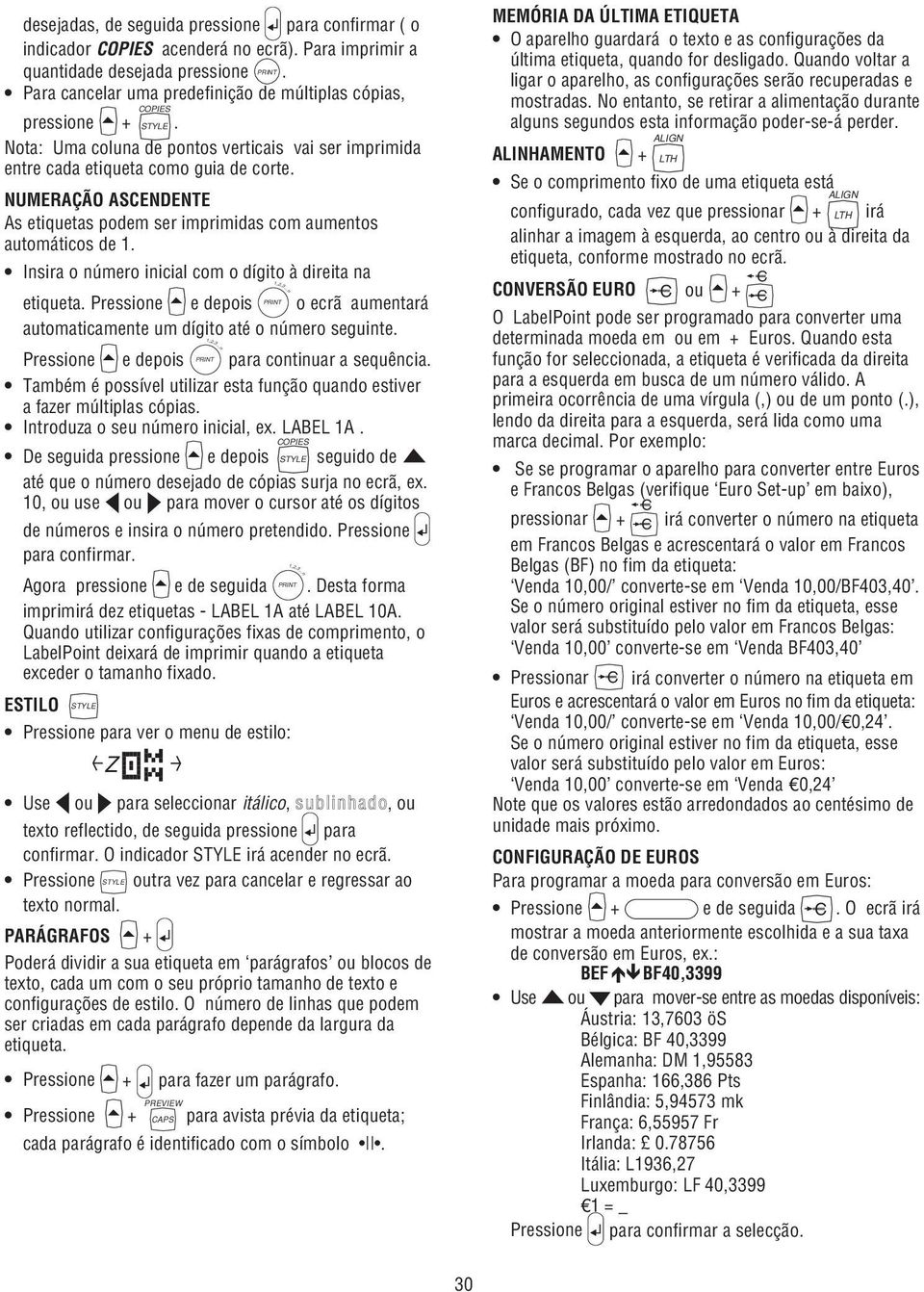 Insira o número inicial com o dígito à direita na etiqueta. Pressione e depois o ecrã aumentará automaticamente um dígito até o número seguinte. Pressione e depois para continuar a sequência.