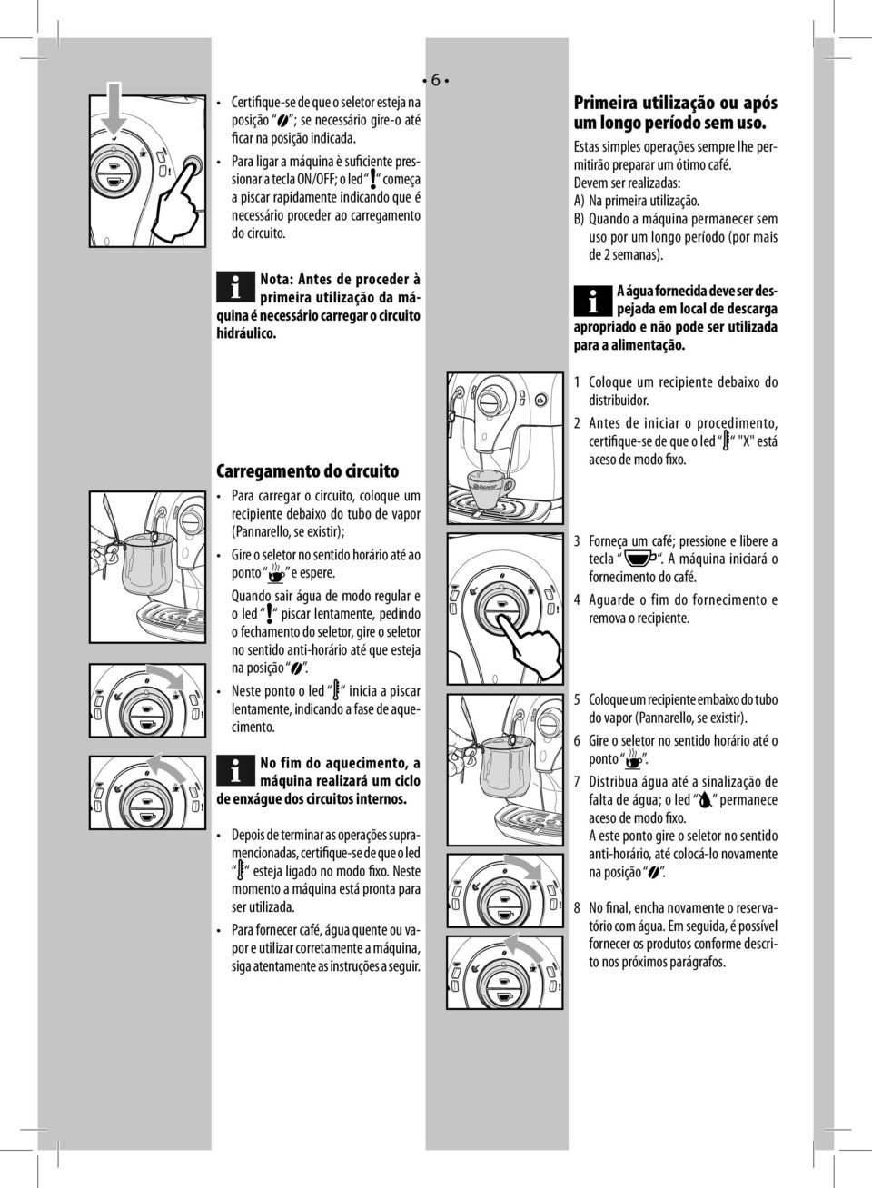 Nota: Antes de proceder à primeira utilização da máquina é necessário carregar o circuito hidráulico.