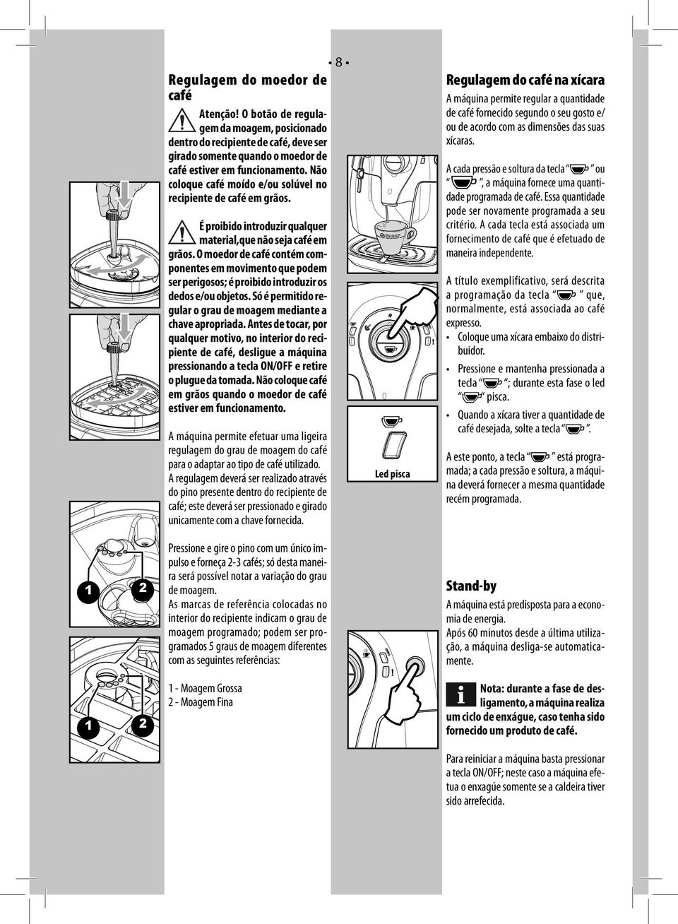 O moedor de café contém componentes em movimento que podem ser perigosos; é proibido introduzir os dedos e/ou objetos. Só é permitido regular o grau de moagem mediante a chave apropriada.