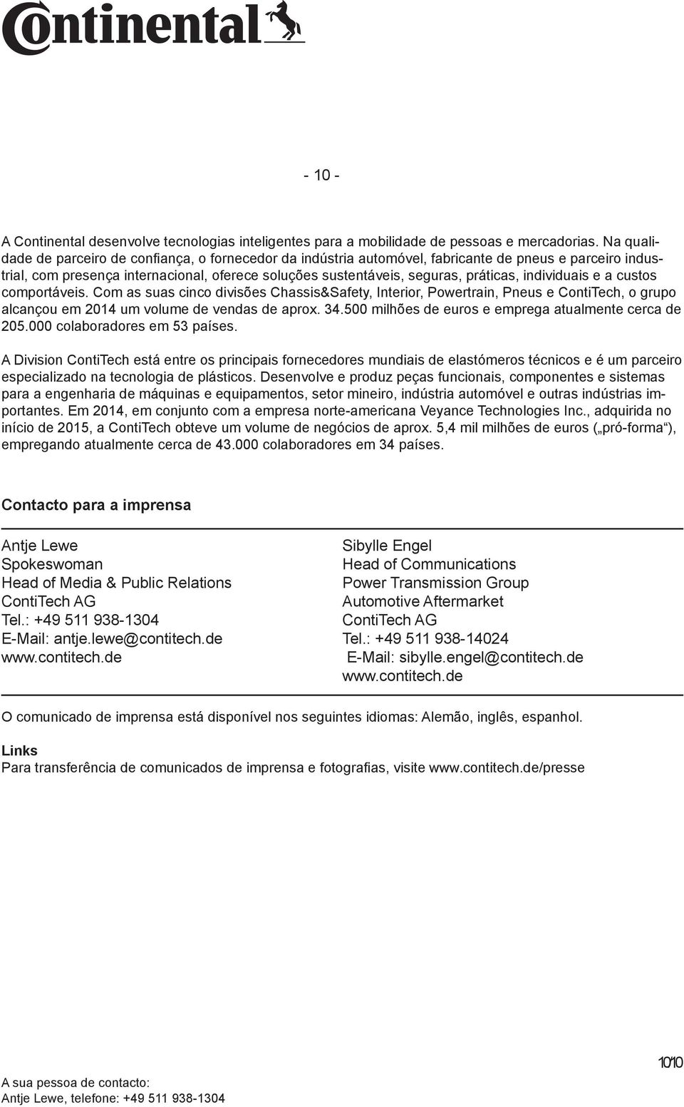 individuais e a custos comportáveis. Com as suas cinco divisões Chassis&Safety, Interior, Powertrain, Pneus e ContiTech, o grupo alcançou em 2014 um volume de vendas de aprox. 34.