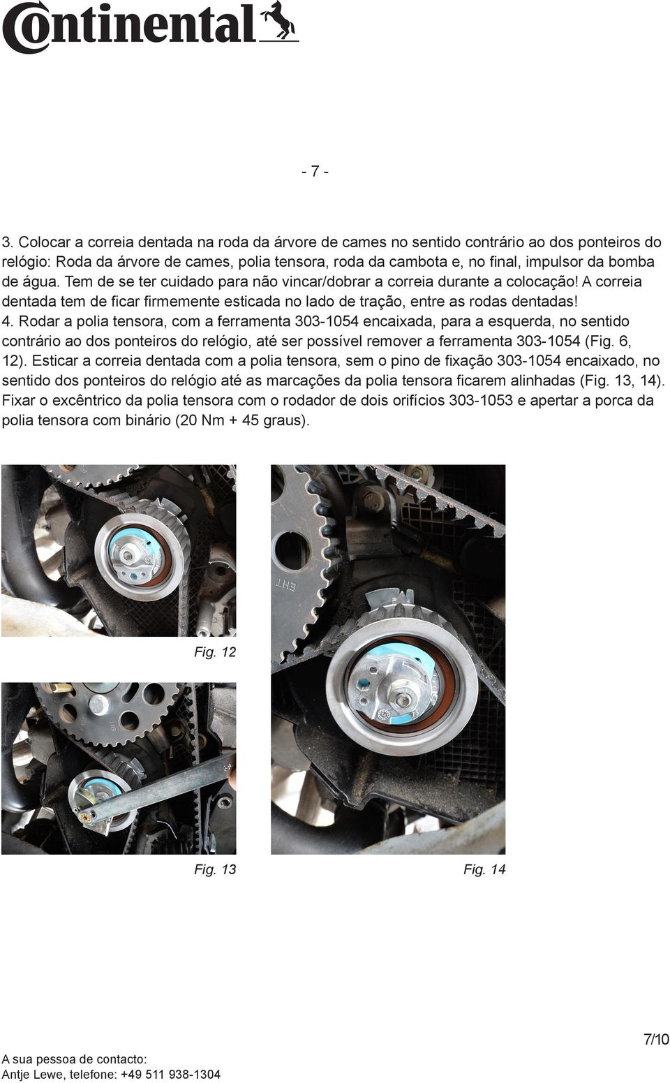 Tem de se ter cuidado para não vincar/dobrar a correia durante a colocação! A correia dentada tem de ficar firmemente esticada no lado de tração, entre as rodas dentadas! 4.