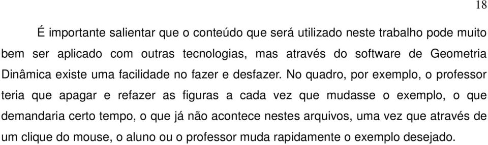 No quadro, por exemplo, o professor teria que apagar e refazer as figuras a cada vez que mudasse o exemplo, o que