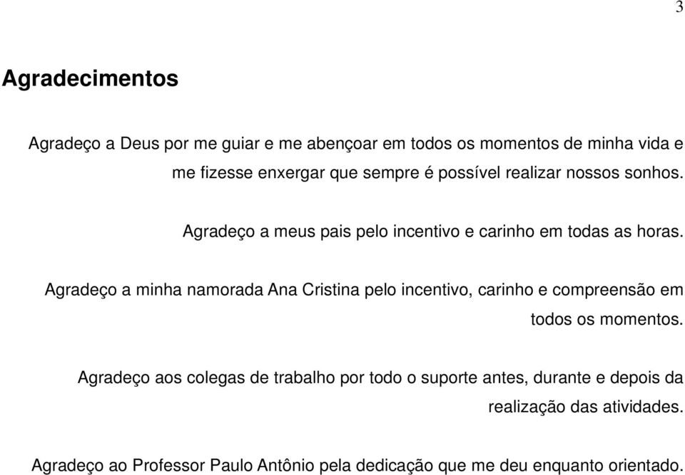 Agradeço a minha namorada Ana Cristina pelo incentivo, carinho e compreensão em todos os momentos.