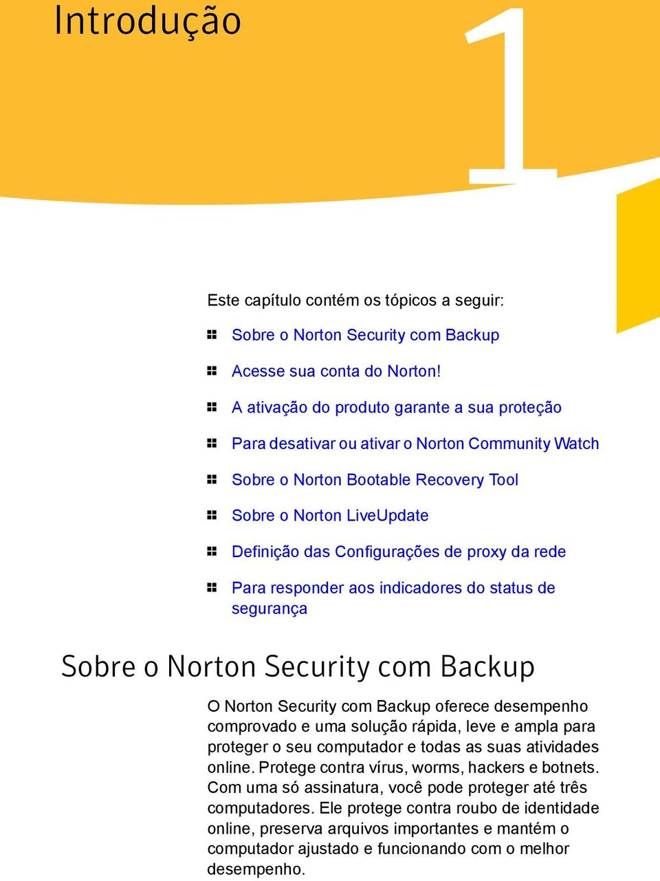 proxy da rede 1 Para responder aos indicadores do status de segurança Sobre o Norton Security com Backup O Norton Security com Backup oferece desempenho comprovado e uma solução rápida, leve e ampla