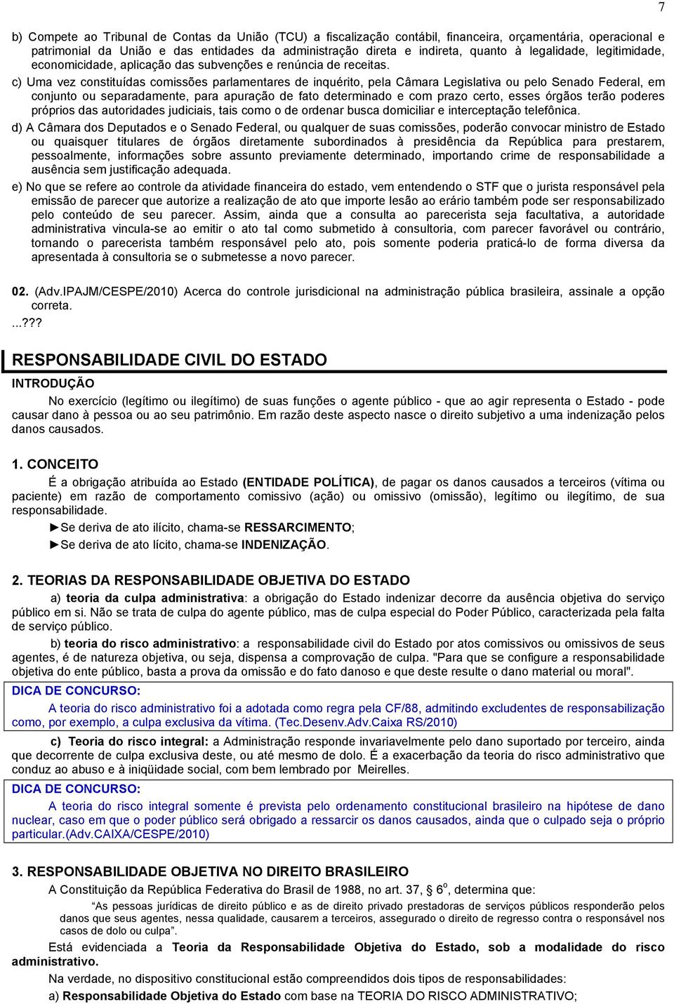 c) Uma vez constituídas comissões parlamentares de inquérito, pela Câmara Legislativa ou pelo Senado Federal, em conjunto ou separadamente, para apuração de fato determinado e com prazo certo, esses