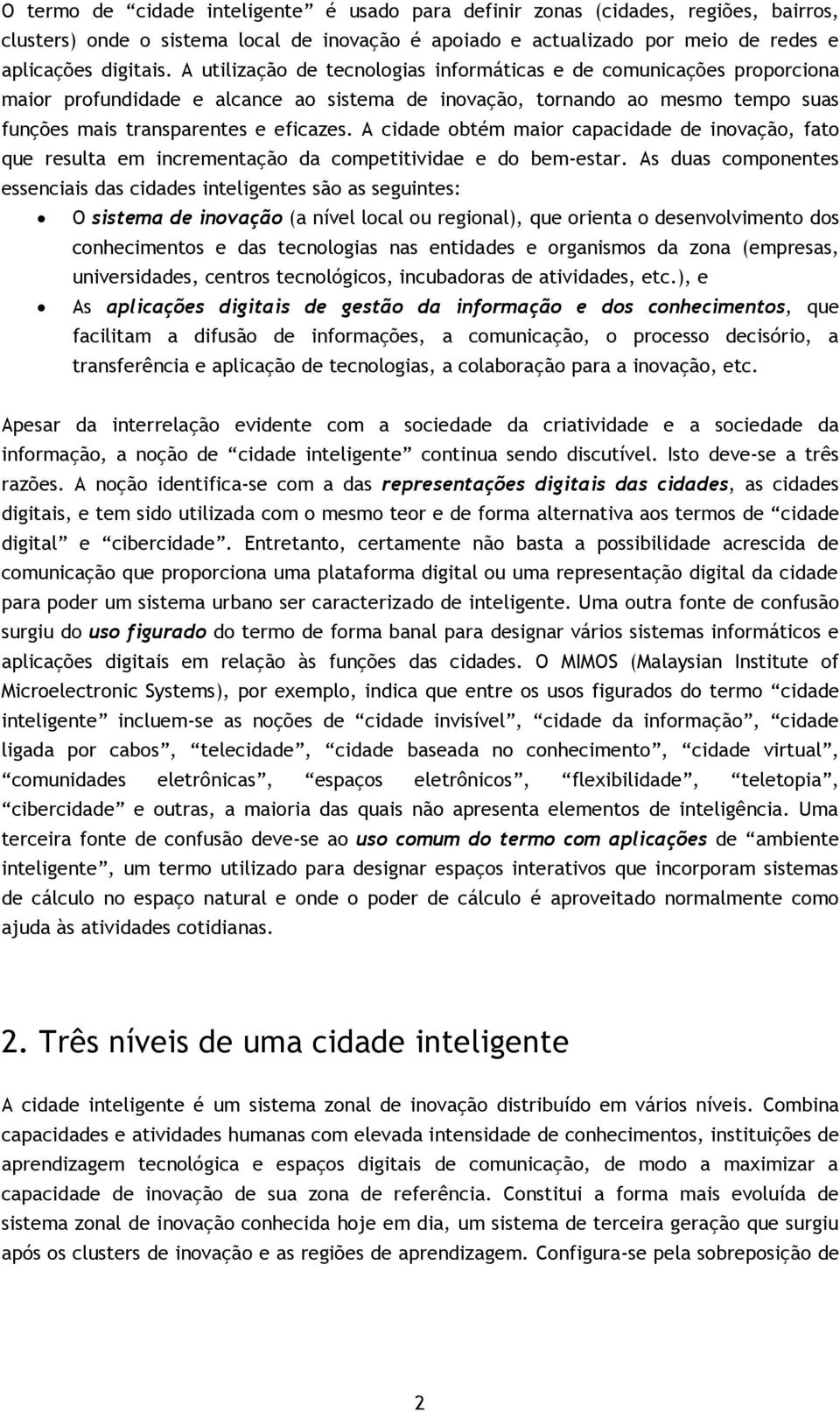 A cidade obtém maior capacidade de inovação, fato que resulta em incrementação da competitividae e do bem-estar.