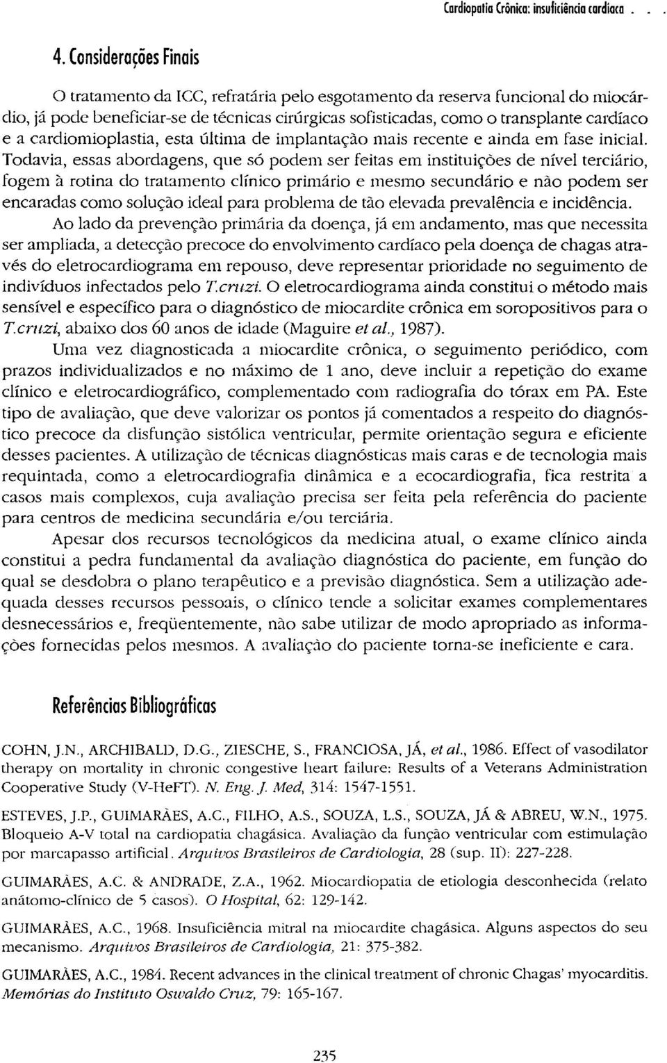 Todavia, essas abordagens, que só podem ser feitas em instituições de nível terciário, fogem à rotina do tratamento clínico primário e mesmo secundário e não podem ser encaradas como solução ideal