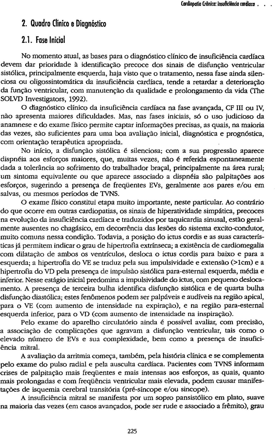 esquerda, haja visto que o tratamento, nessa fase ainda silenciosa ou oligossintomática da insuficiência cardíaca, tende a retardar a deterioração da função ventricular, com manutenção da qualidade e