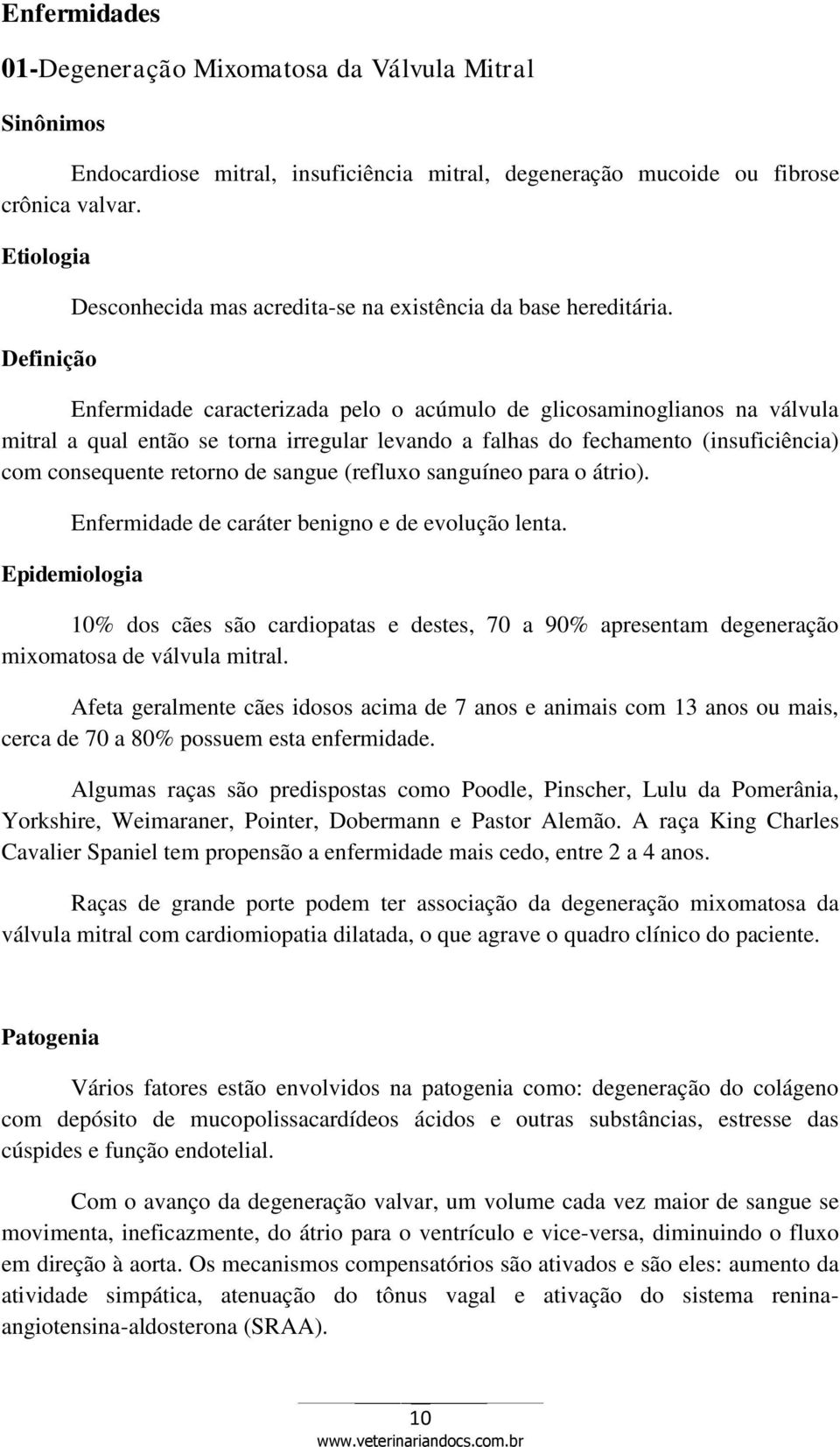 Enfermidade caracterizada pelo o acúmulo de glicosaminoglianos na válvula mitral a qual então se torna irregular levando a falhas do fechamento (insuficiência) com consequente retorno de sangue