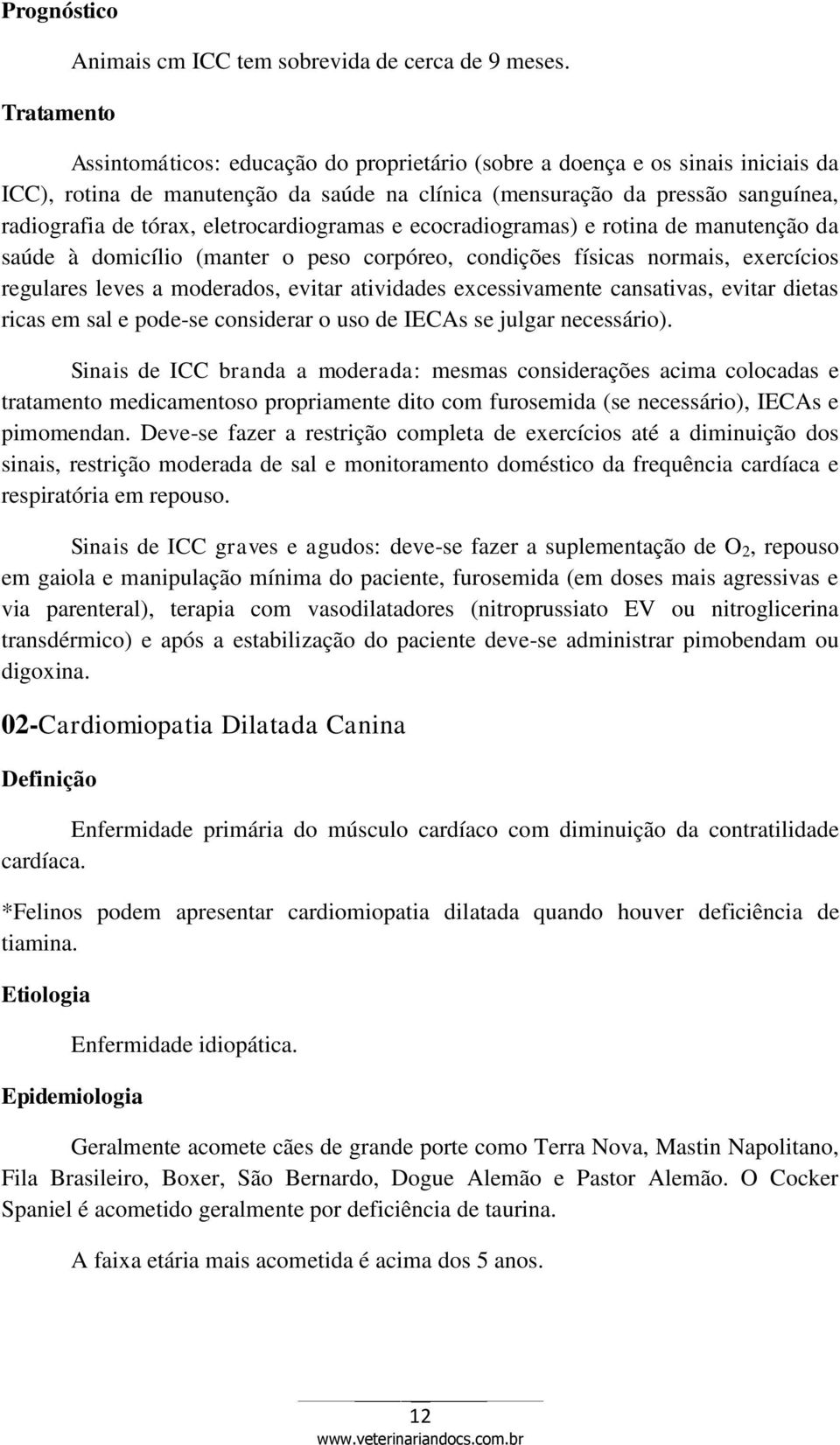 eletrocardiogramas e ecocradiogramas) e rotina de manutenção da saúde à domicílio (manter o peso corpóreo, condições físicas normais, exercícios regulares leves a moderados, evitar atividades