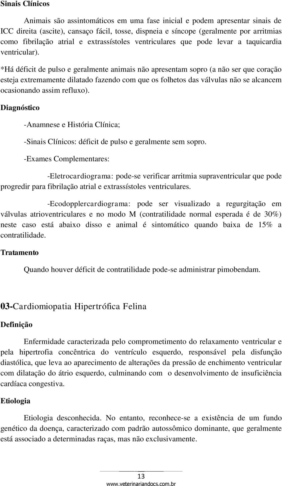 *Há déficit de pulso e geralmente animais não apresentam sopro (a não ser que coração esteja extremamente dilatado fazendo com que os folhetos das válvulas não se alcancem ocasionando assim refluxo).