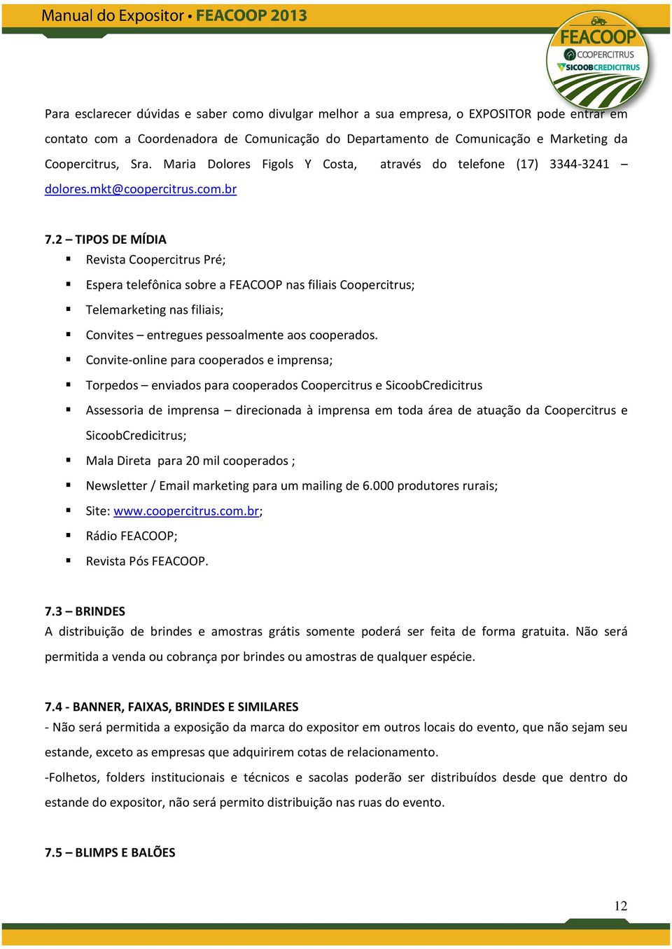 2 TIPOS DE MÍDIA Revista Coopercitrus Pré; Espera telefônica sobre a FEACOOP nas filiais Coopercitrus; Telemarketing nas filiais; Convites entregues pessoalmente aos cooperados.