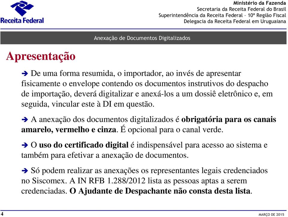 A anexação dos documentos digitalizados é obrigatória para os canais amarelo, vermelho e cinza. É opcional para o canal verde.