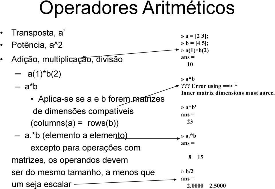 *b (elemento a elemento) excepto para operações com matrizes, os operandos devem ser do mesmo tamanho, a menos que um