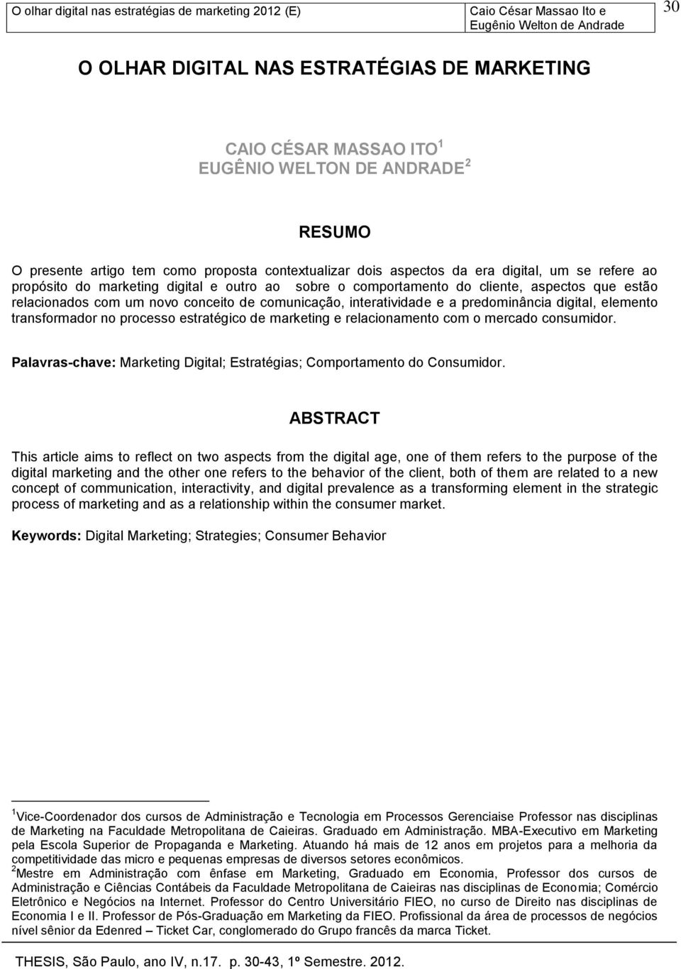 elemento transformador no processo estratégico de marketing e relacionamento com o mercado consumidor. Palavras-chave: Marketing Digital; Estratégias; Comportamento do Consumidor.