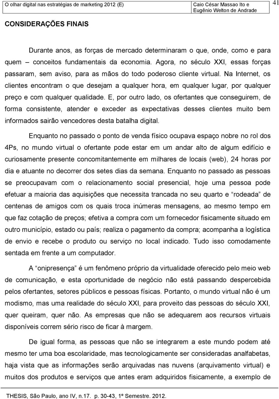 Na Internet, os clientes encontram o que desejam a qualquer hora, em qualquer lugar, por qualquer preço e com qualquer qualidade.