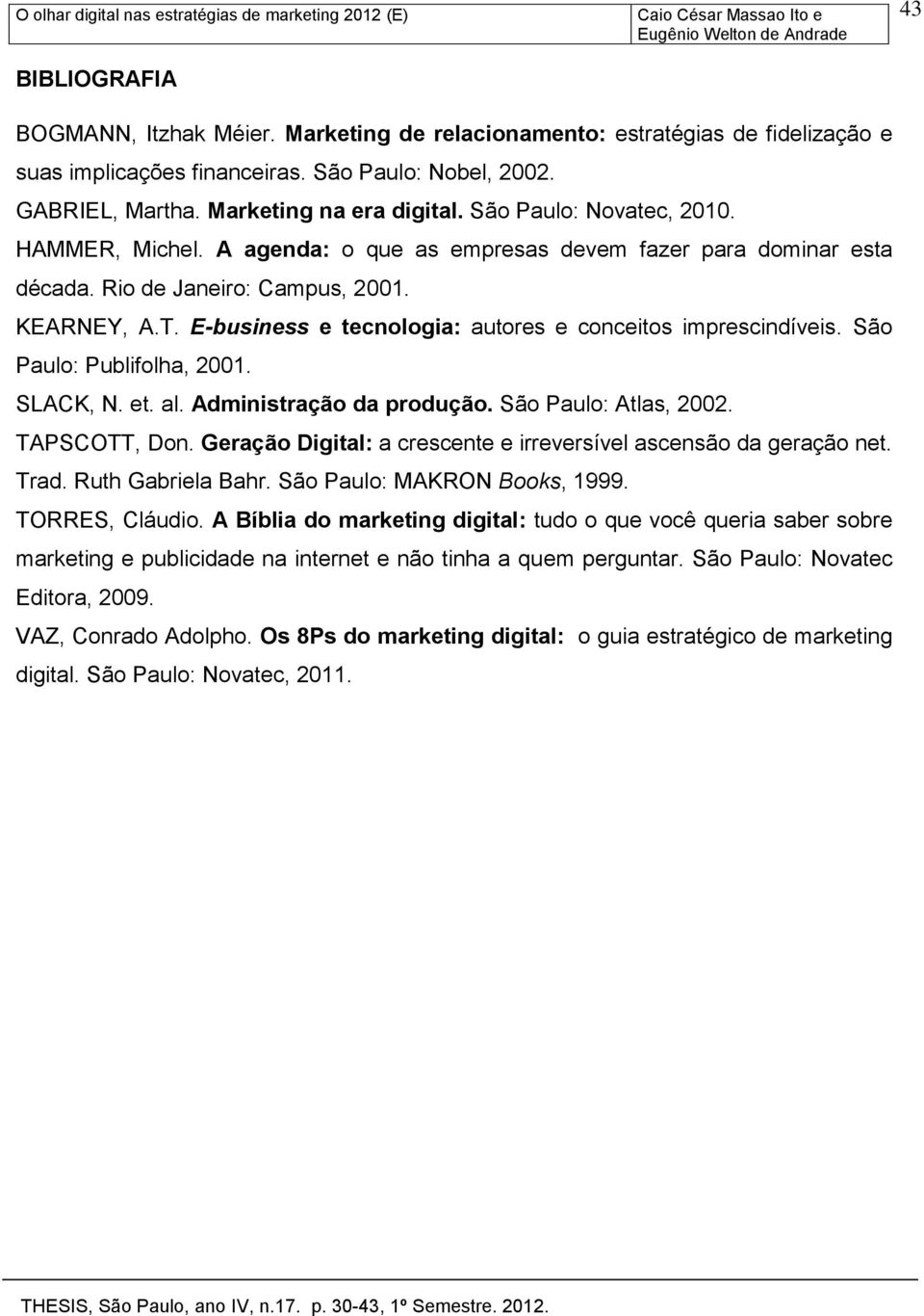 E-business e tecnologia: autores e conceitos imprescindíveis. São Paulo: Publifolha, 2001. SLACK, N. et. al. Administração da produção. São Paulo: Atlas, 2002. TAPSCOTT, Don.