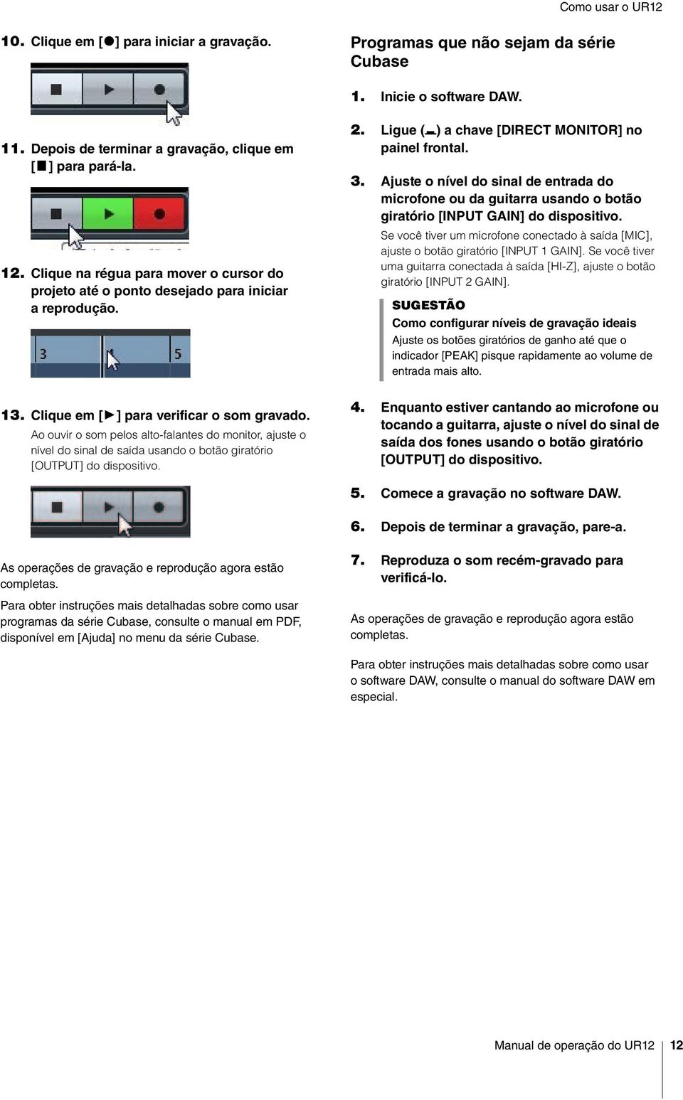 Ajuste o nível do sinal de entrada do microfone ou da guitarra usando o botão giratório [INPUT GAIN] do dispositivo.