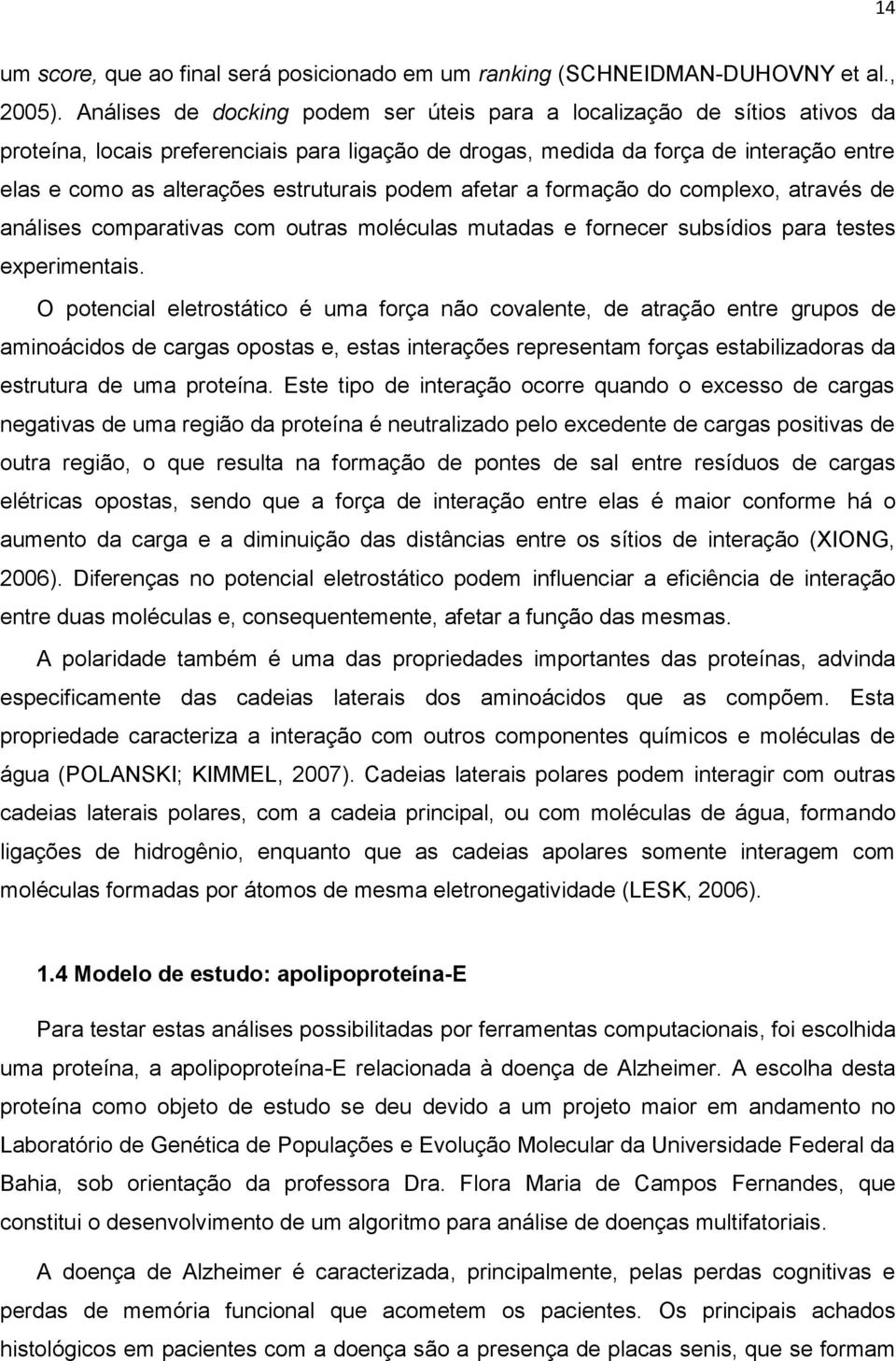 estruturais podem afetar a formação do complexo, através de análises comparativas com outras moléculas mutadas e fornecer subsídios para testes experimentais.