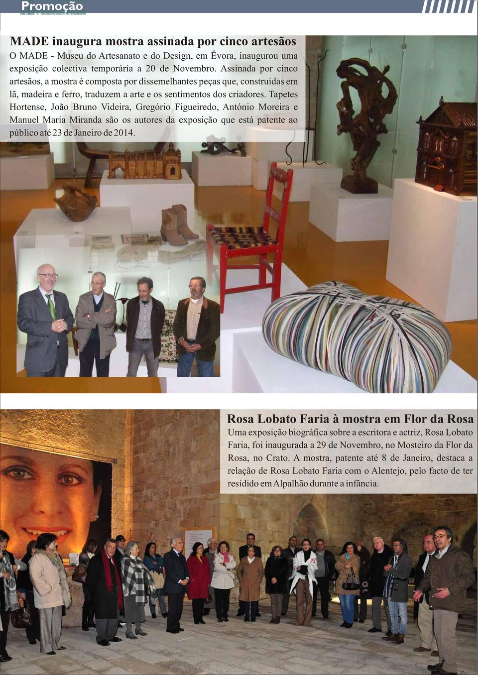 Tapetes Hortense, João Bruno Videira, Gregório Figueiredo, António Moreira e Manuel Maria Miranda são os autores da exposição que está patente ao público até 23 de Janeiro de 2014.