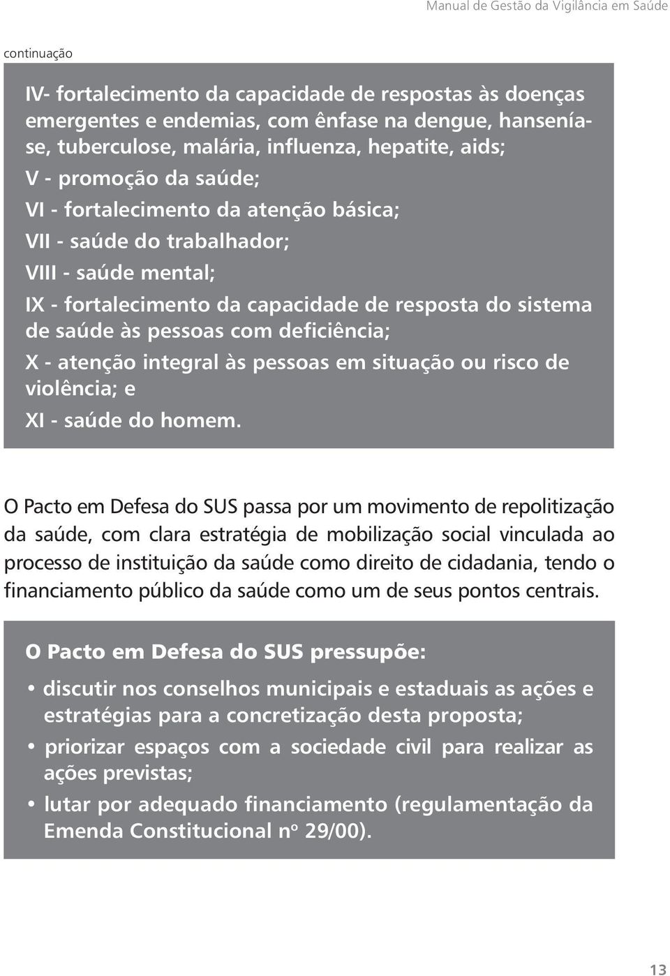 pessoas com deficiência; - atenção integral às pessoas em situação ou risco de violência; e I - saúde do homem.