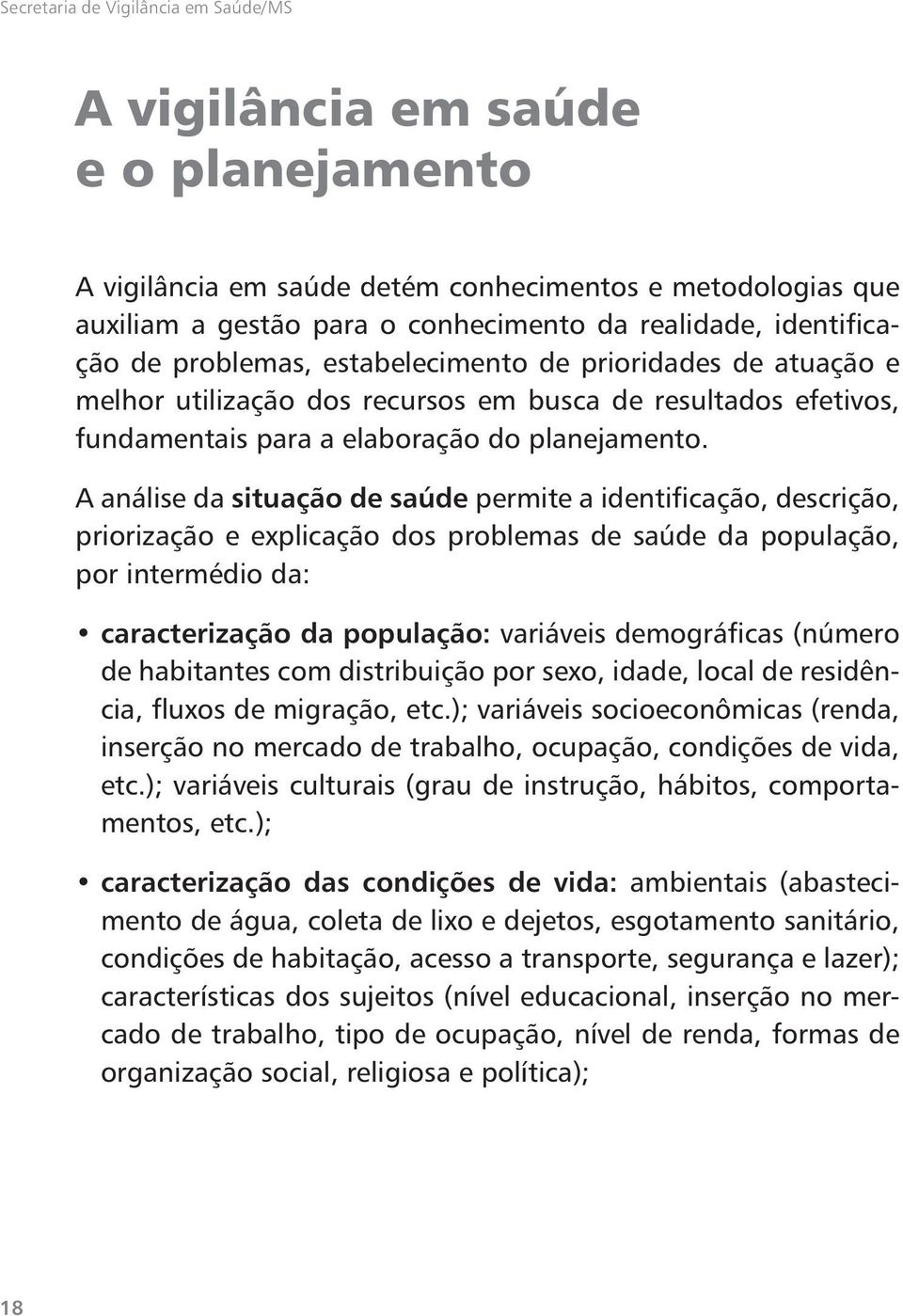 A análise da situação de saúde permite a identificação, descrição, priorização e explicação dos problemas de saúde da população, por intermédio da: caracterização da população: variáveis demográficas