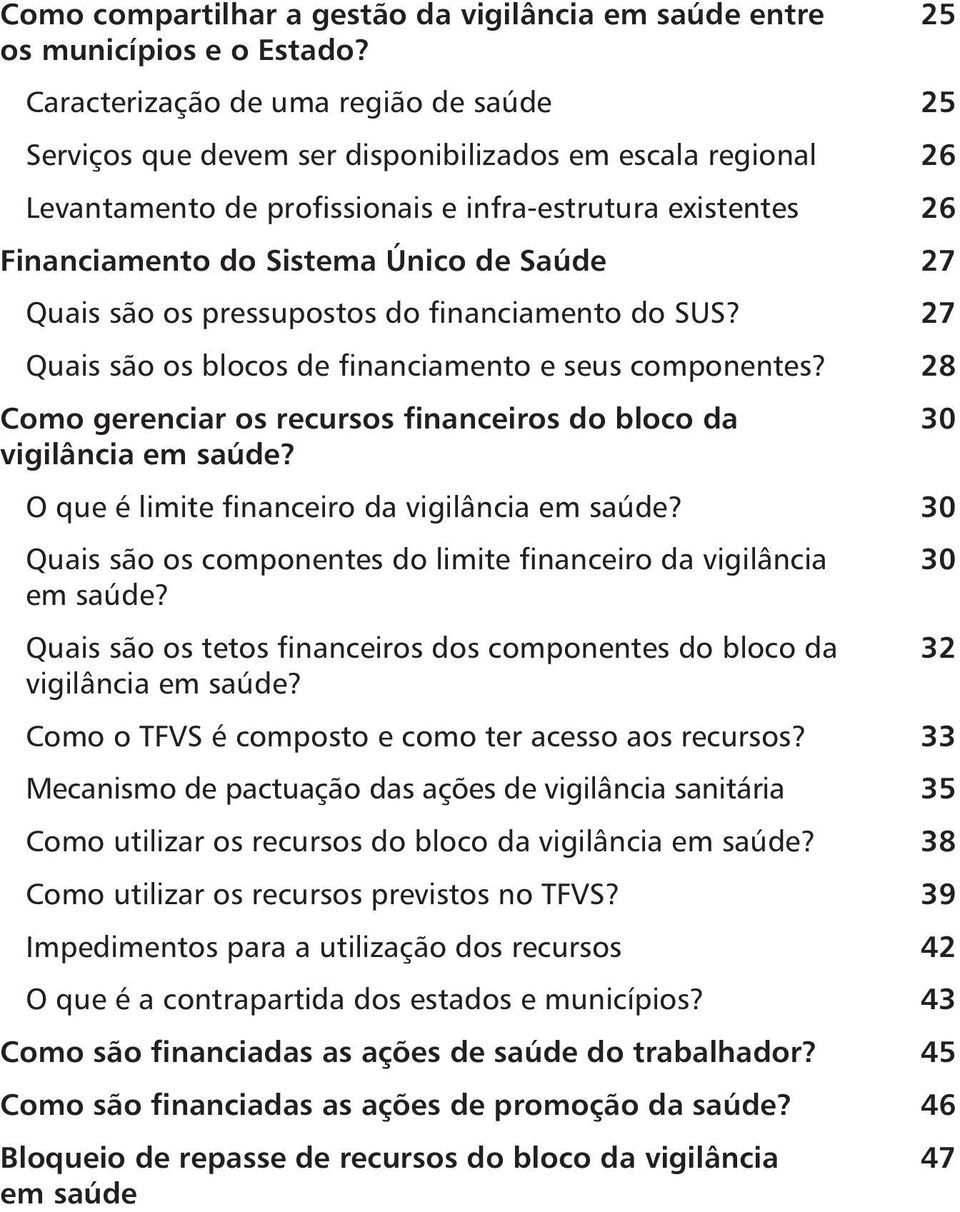 Saúde 27 Quais são os pressupostos do financiamento do SUS? 27 Quais são os blocos de financiamento e seus componentes? 28 Como gerenciar os recursos financeiros do bloco da vigilância em saúde?