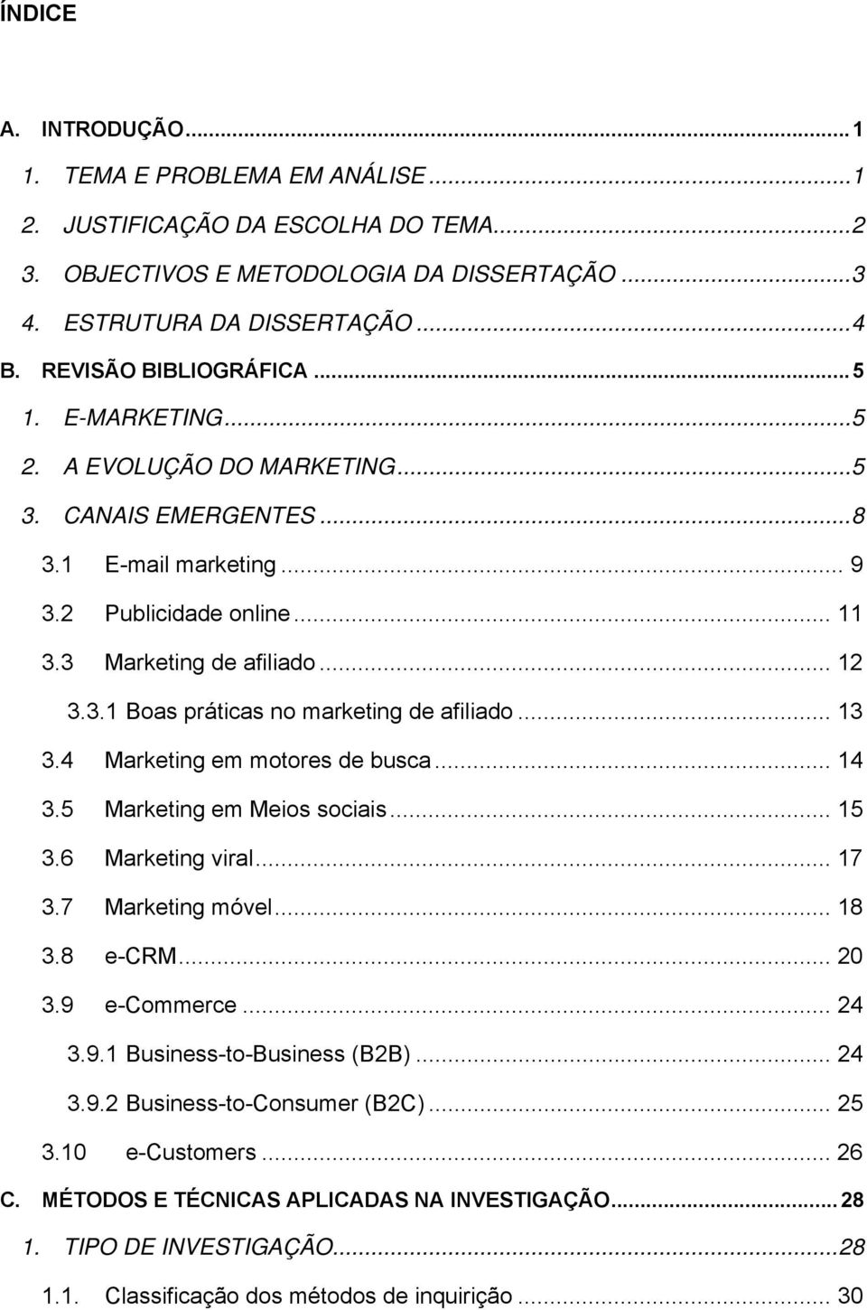 .. 13 3.4 Marketing em motores de busca... 14 3.5 Marketing em Meios sociais... 15 3.6 Marketing viral... 17 3.7 Marketing móvel... 18 3.8 e-crm... 20 3.9 e-commerce... 24 3.9.1 Business-to-Business (B2B).