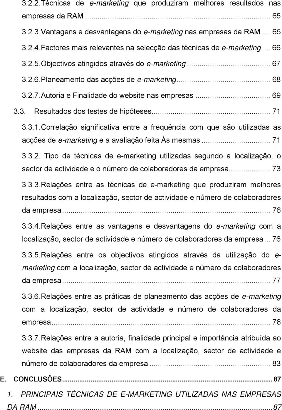 .. 69 3.3. Resultados dos testes de hipóteses... 71 3.3.1. Correlação significativa entre a frequência com que são utilizadas as acções de e-marketing e a avaliação feita Às mesmas... 71 3.3.2.